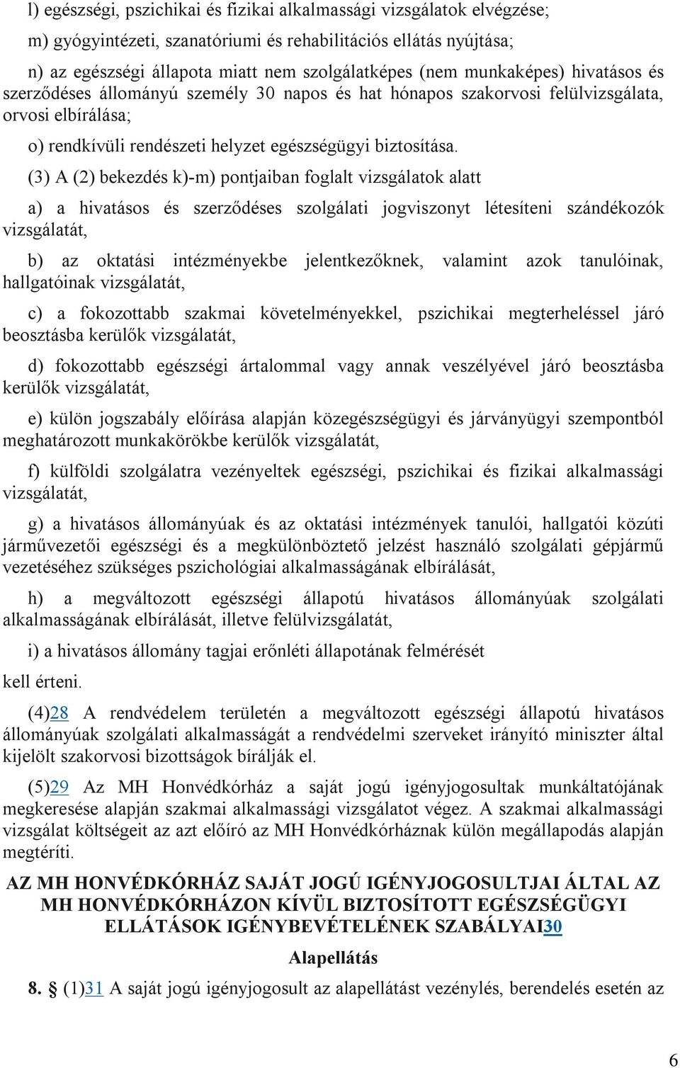 (3) A (2) bekezdés k)-m) pontjaiban foglalt vizsgálatok alatt a) a hivatásos és szerződéses szolgálati jogviszonyt létesíteni szándékozók vizsgálatát, b) az oktatási intézményekbe jelentkezőknek,