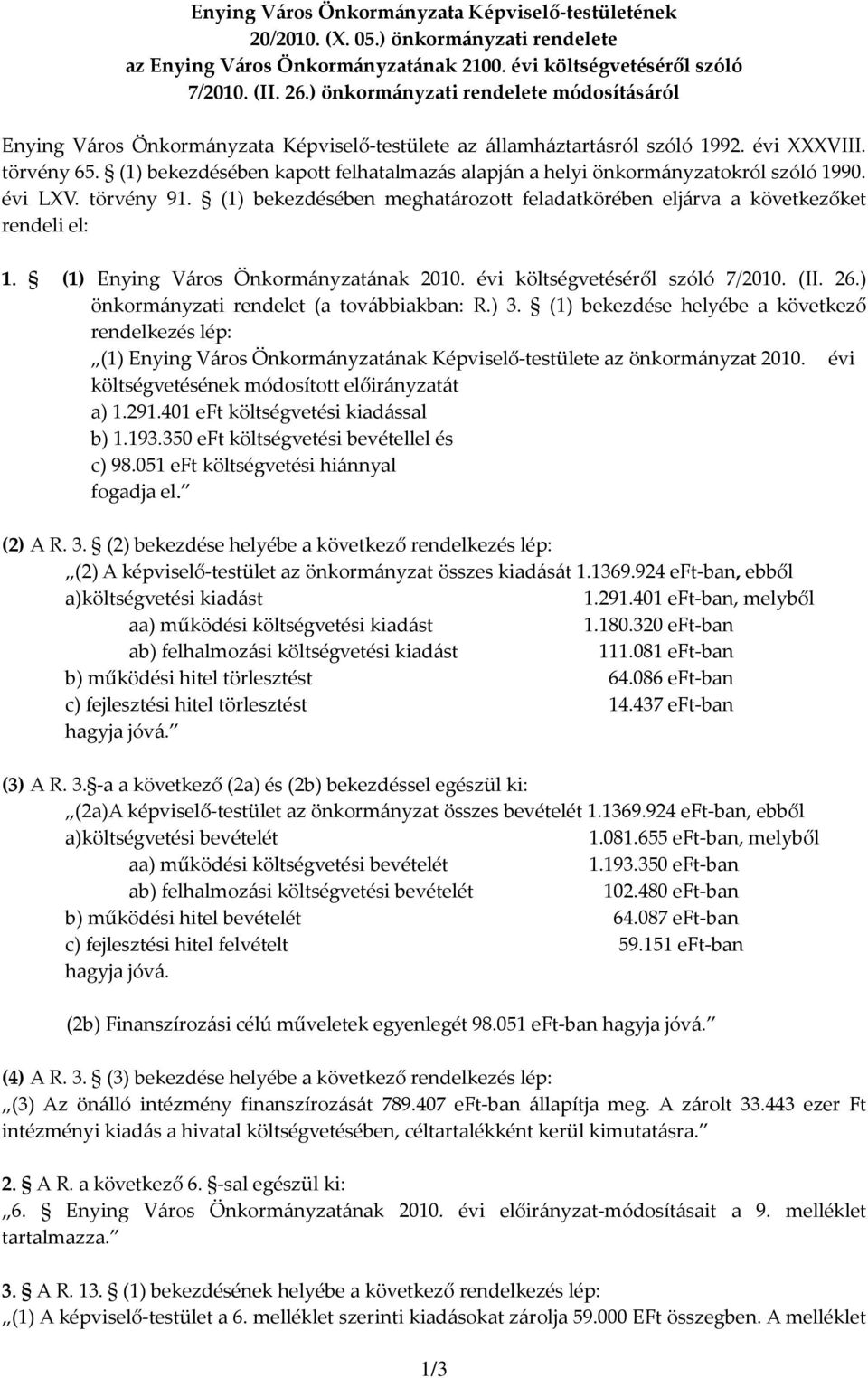 (1) bekezdésében kapott felhatalmazás alapján a helyi önkormányzatokról szóló 1990. évi LXV. törvény 91. (1) bekezdésében meghatározott feladatkörében eljárva a következőket rendeli el: 1.