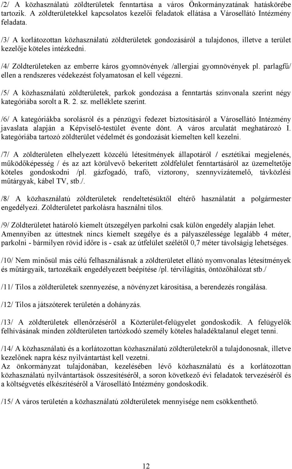 parlagfű/ ellen a rendszeres védekezést folyamatosan el kell végezni. /5/ A közhasználatú zöldterületek, parkok gondozása a fenntartás színvonala szerint négy kategóriába sorolt a R. 2. sz. melléklete szerint.