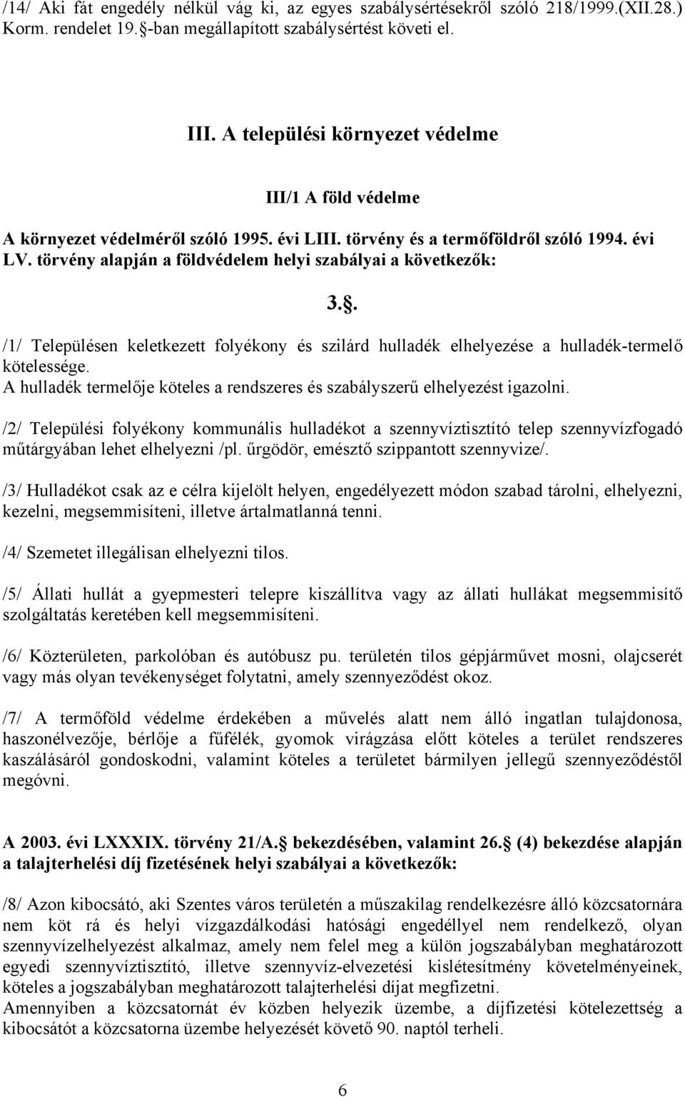 törvény alapján a földvédelem helyi szabályai a következők: 3.. /1/ Településen keletkezett folyékony és szilárd hulladék elhelyezése a hulladék-termelő kötelessége.