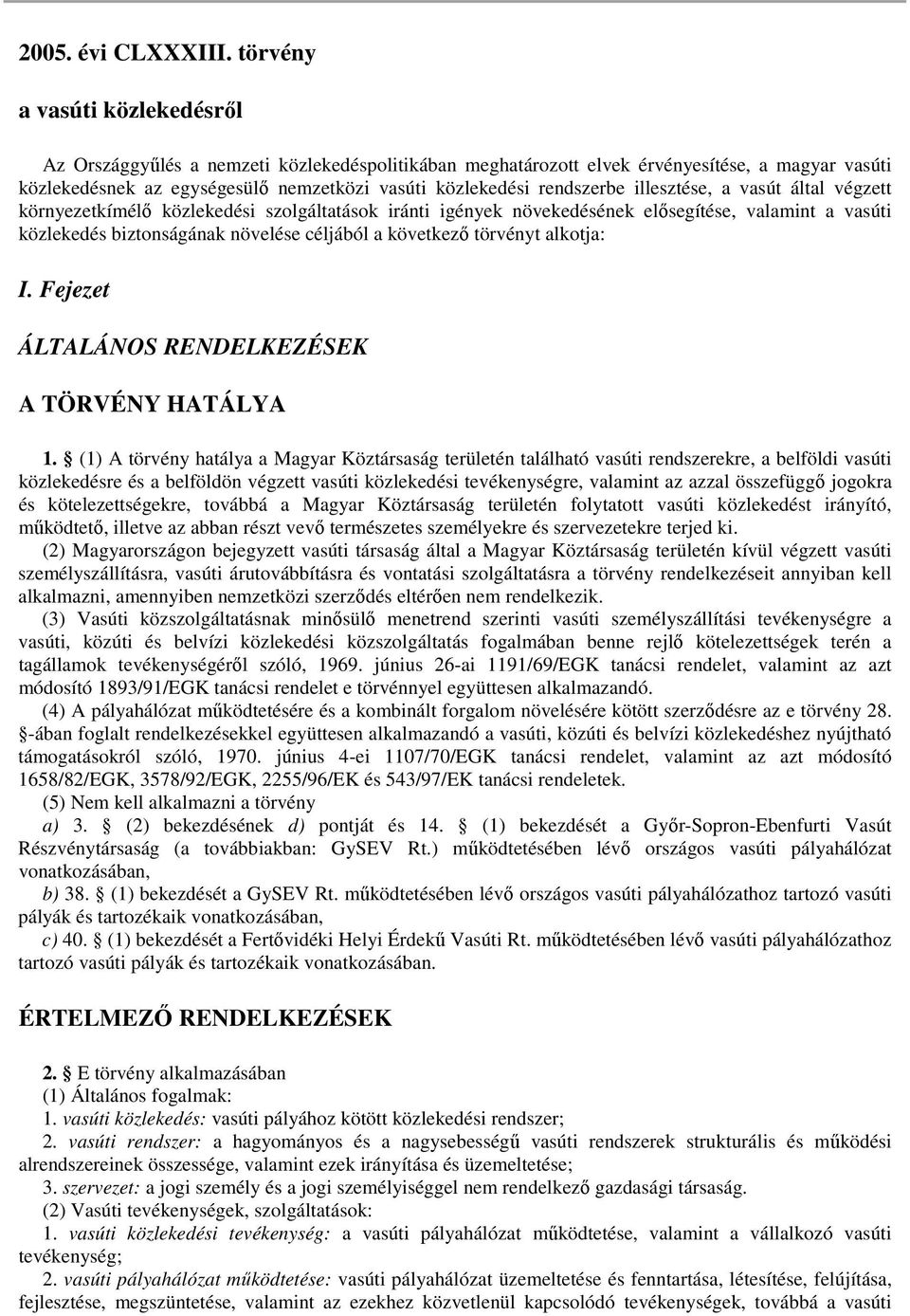 illesztése, a vasút által végzett környezetkímélı közlekedési szolgáltatások iránti igények növekedésének elısegítése, valamint a vasúti közlekedés biztonságának növelése céljából a következı