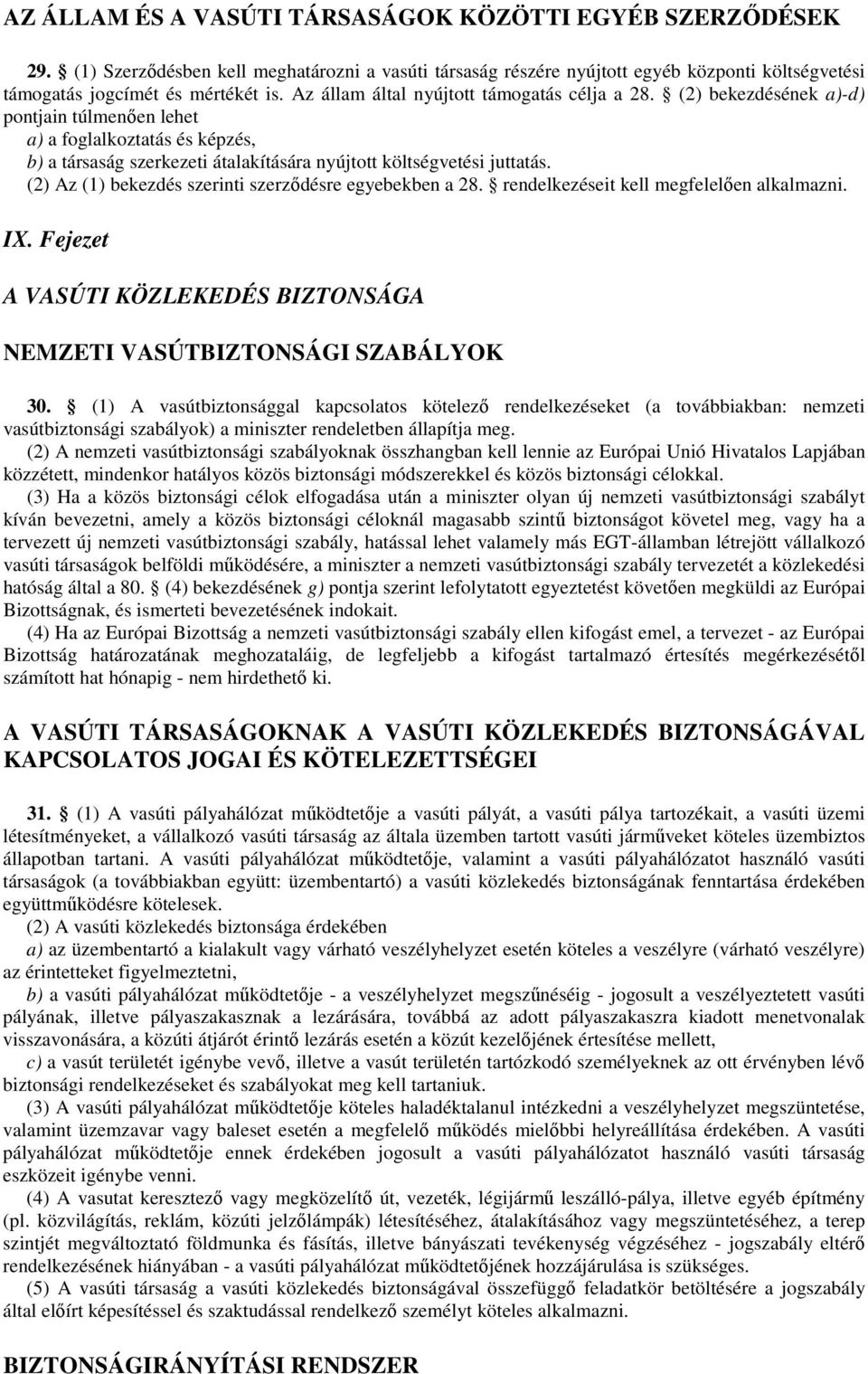 (2) Az (1) bekezdés szerinti szerzıdésre egyebekben a 28. rendelkezéseit kell megfelelıen alkalmazni. IX. Fejezet A VASÚTI KÖZLEKEDÉS BIZTONSÁGA NEMZETI VASÚTBIZTONSÁGI SZABÁLYOK 30.