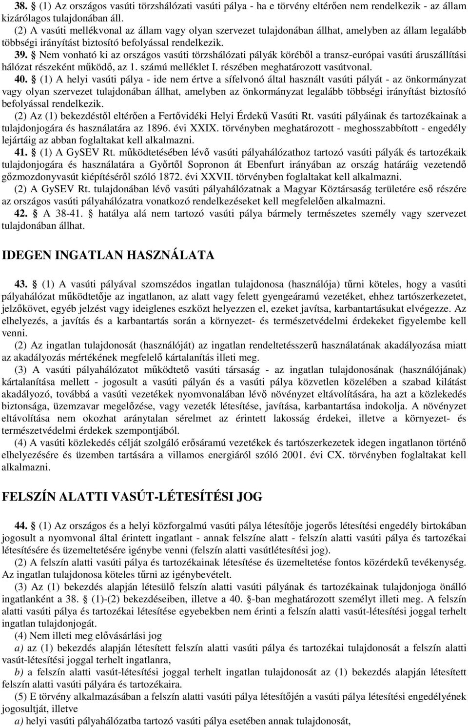 Nem vonható ki az országos vasúti törzshálózati pályák körébıl a transz-európai vasúti áruszállítási hálózat részeként mőködı, az 1. számú melléklet I. részében meghatározott vasútvonal. 40.