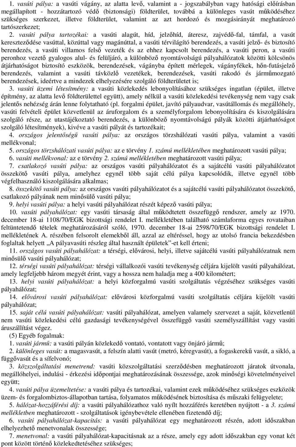 vasúti pálya tartozékai: a vasúti alagút, híd, jelzıhíd, áteresz, zajvédı-fal, támfal, a vasút keresztezıdése vasúttal, közúttal vagy magánúttal, a vasúti térvilágító berendezés, a vasúti jelzı- és