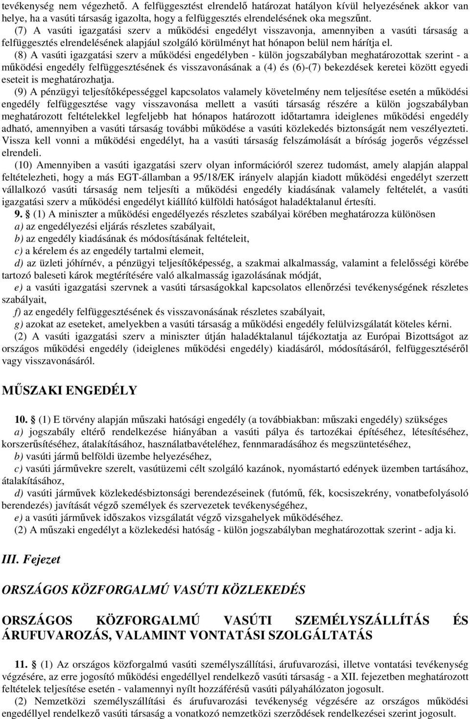 (8) A vasúti igazgatási szerv a mőködési engedélyben - külön jogszabályban meghatározottak szerint - a mőködési engedély felfüggesztésének és visszavonásának a (4) és (6)-(7) bekezdések keretei