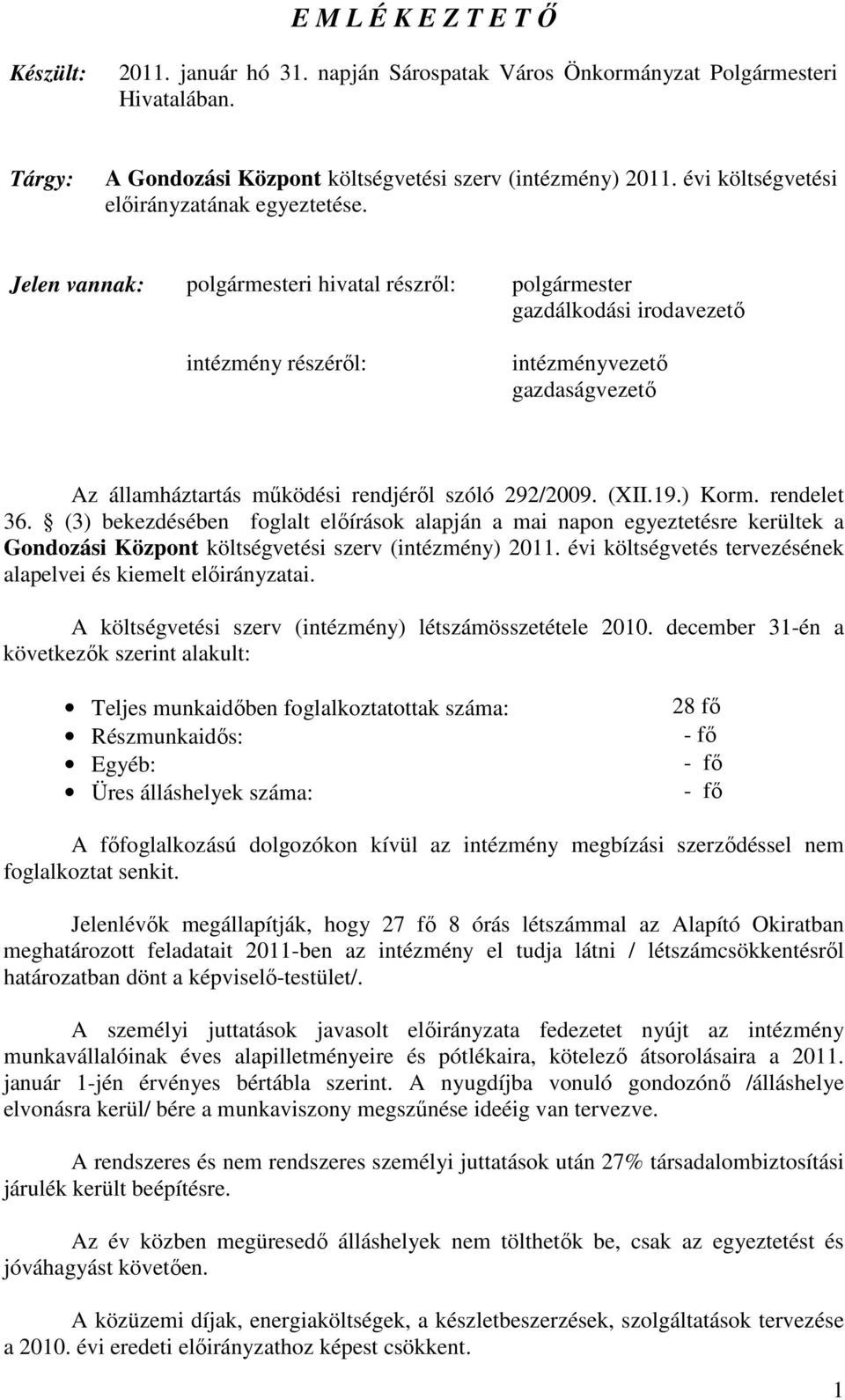 Jelen vannak: polgármesteri hivatal részrıl: polgármester gazdálkodási irodavezetı intézmény részérıl: intézményvezetı gazdaságvezetı Az államháztartás mőködési rendjérıl szóló 292/2009. (XII.19.