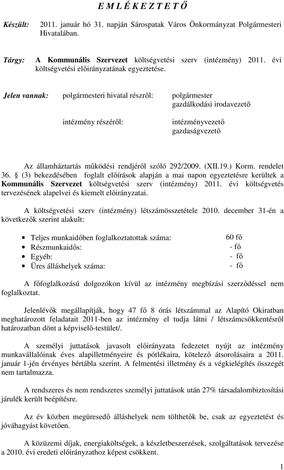 Jelen vannak: polgármesteri hivatal részrıl: polgármester gazdálkodási irodavezetı intézmény részérıl: intézményvezetı gazdaságvezetı Az államháztartás mőködési rendjérıl szóló 292/2009. (XII.19.