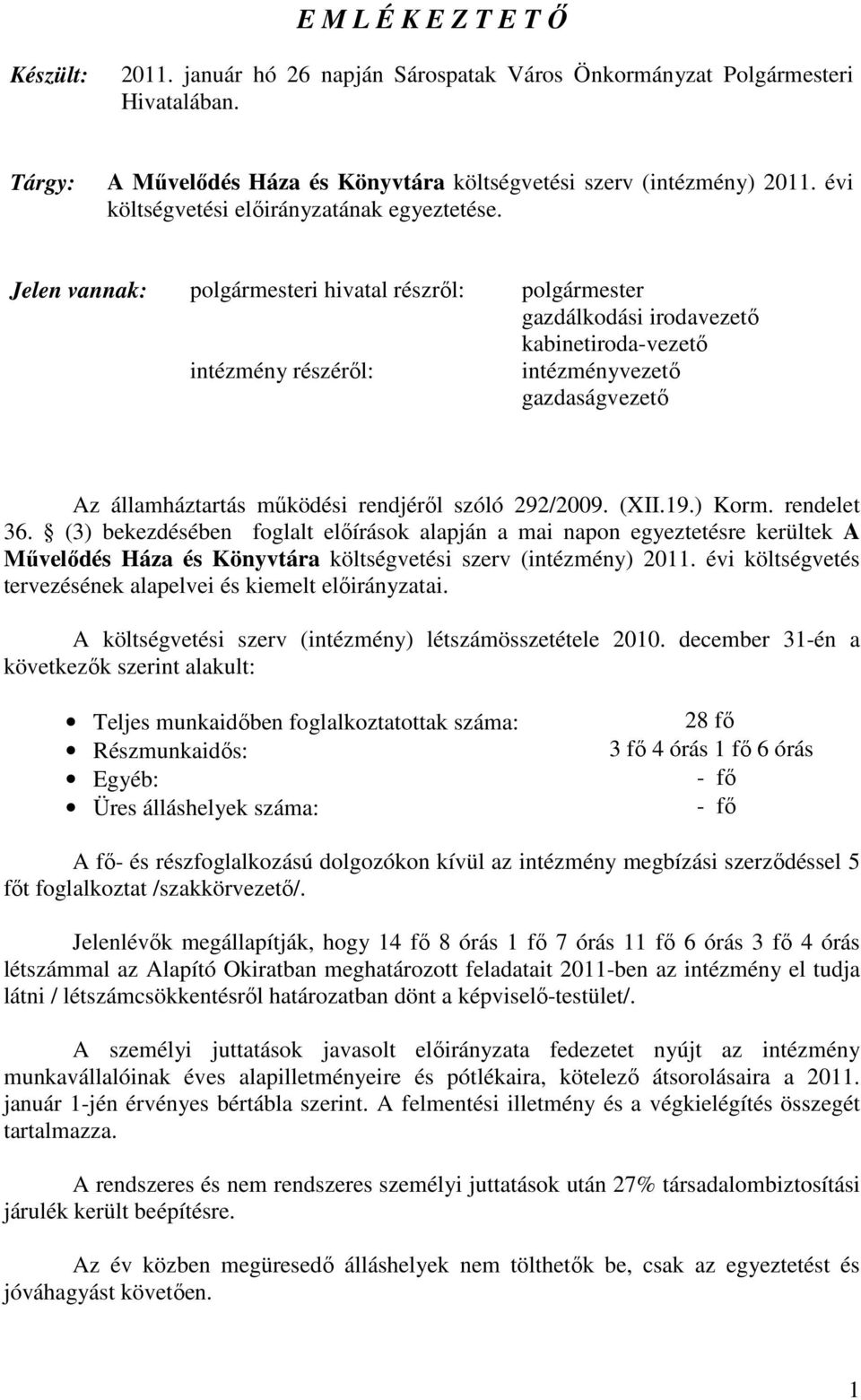 Jelen vannak: polgármesteri hivatal részrıl: polgármester gazdálkodási irodavezetı kabinetiroda-vezetı intézmény részérıl: intézményvezetı gazdaságvezetı Az államháztartás mőködési rendjérıl szóló