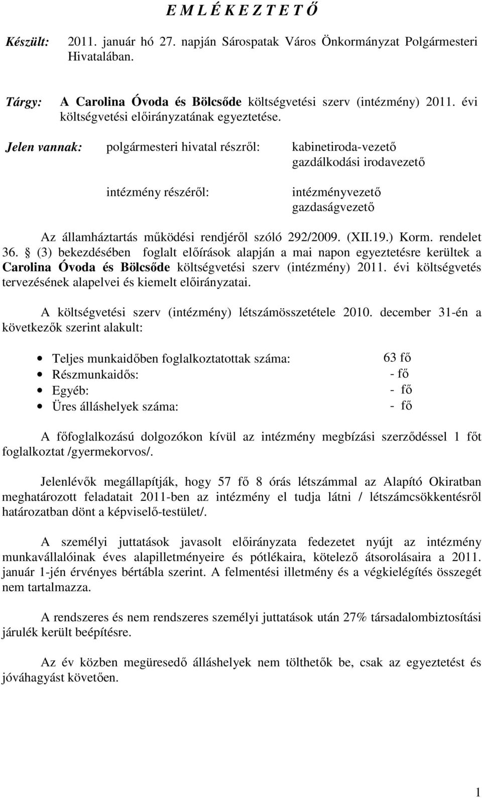 Jelen vannak: polgármesteri hivatal részrıl: kabinetiroda-vezetı gazdálkodási irodavezetı intézmény részérıl: intézményvezetı gazdaságvezetı Az államháztartás mőködési rendjérıl szóló 292/2009. (XII.