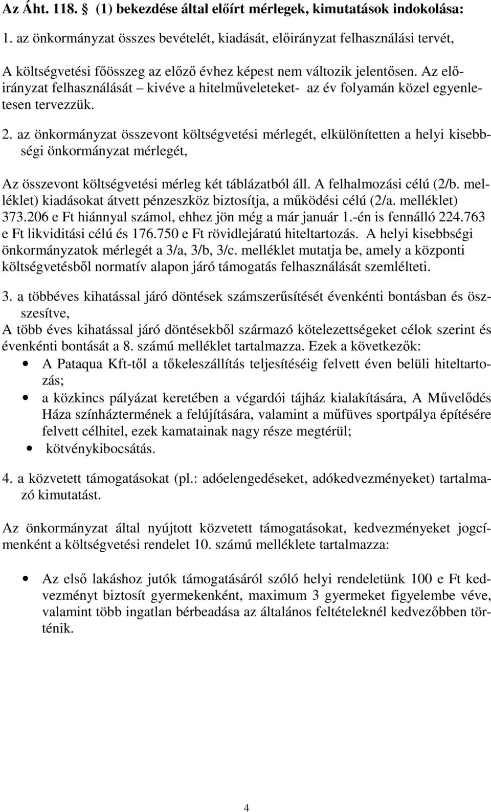 Az elıirányzat felhasználását kivéve a hitelmőveleteket- az év folyamán közel egyenletesen tervezzük. 2.