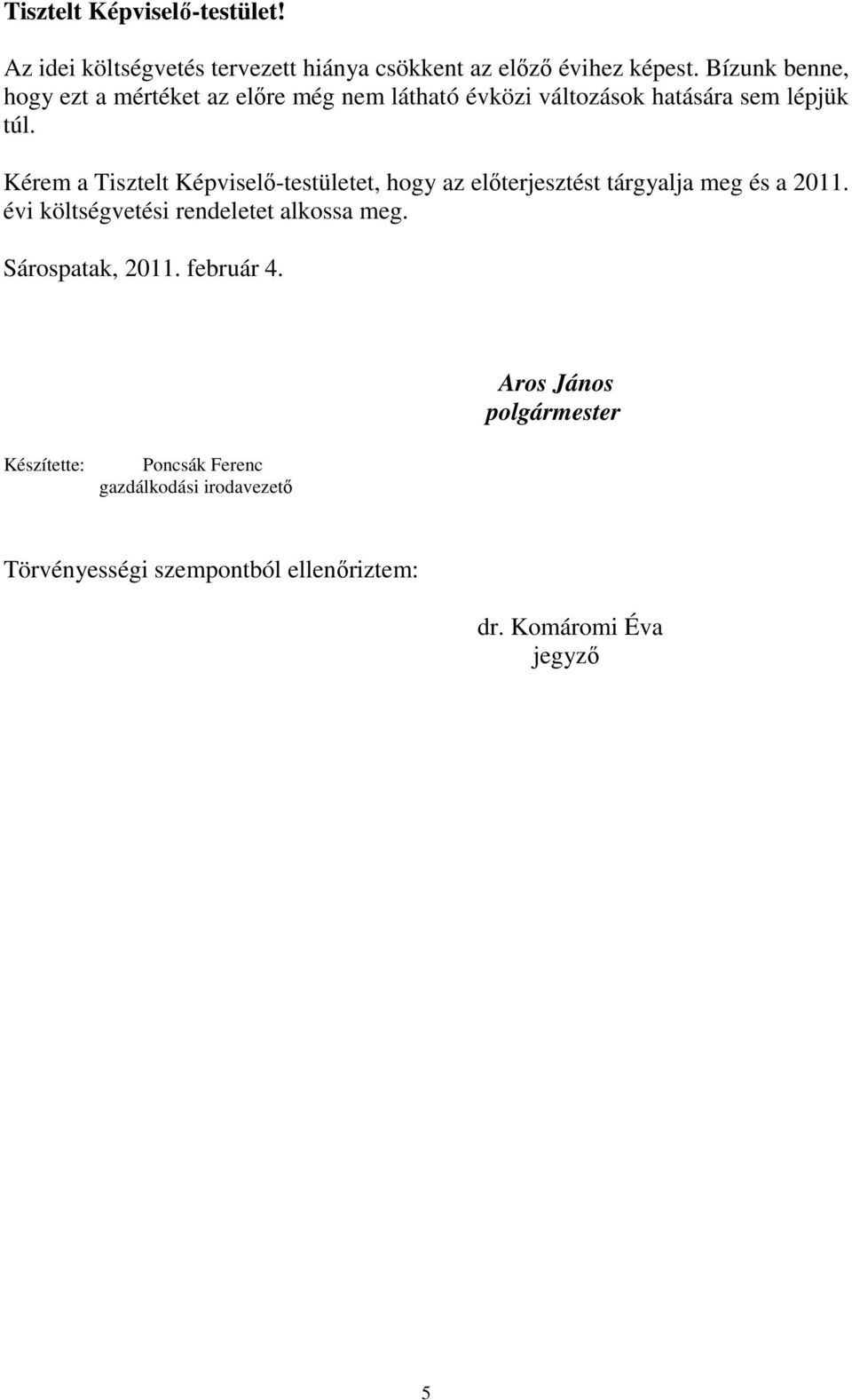 Kérem a Tisztelt Képviselı-testületet, hogy az elıterjesztést tárgyalja meg és a 2011.