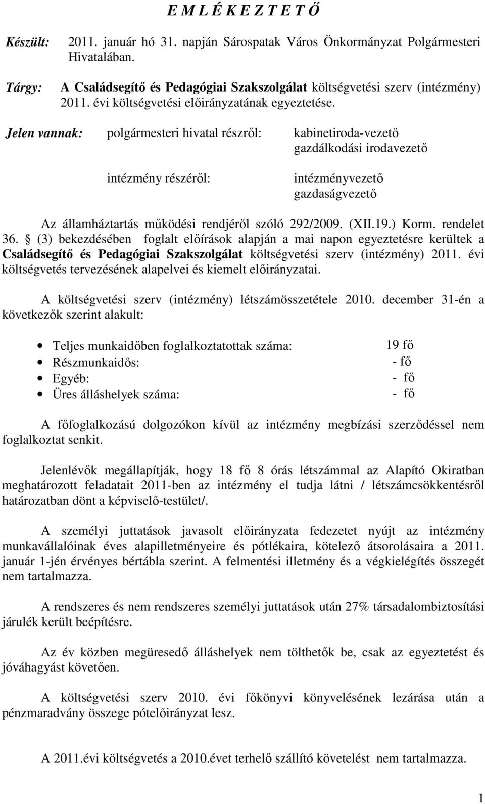 Jelen vannak: polgármesteri hivatal részrıl: kabinetiroda-vezetı gazdálkodási irodavezetı intézmény részérıl: intézményvezetı gazdaságvezetı Az államháztartás mőködési rendjérıl szóló 292/2009. (XII.