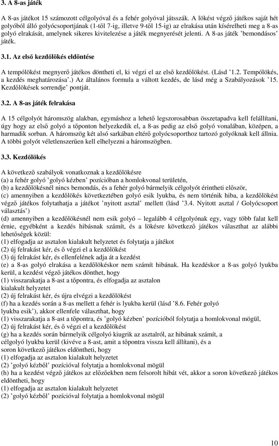 megnyerését jelenti. A 8-as játék bemondásos játék. 3.1. Az elsı kezdılökés eldöntése A tempólökést megnyerı játékos döntheti el, ki végzi el az elsı kezdılökést. (Lásd 1.2.