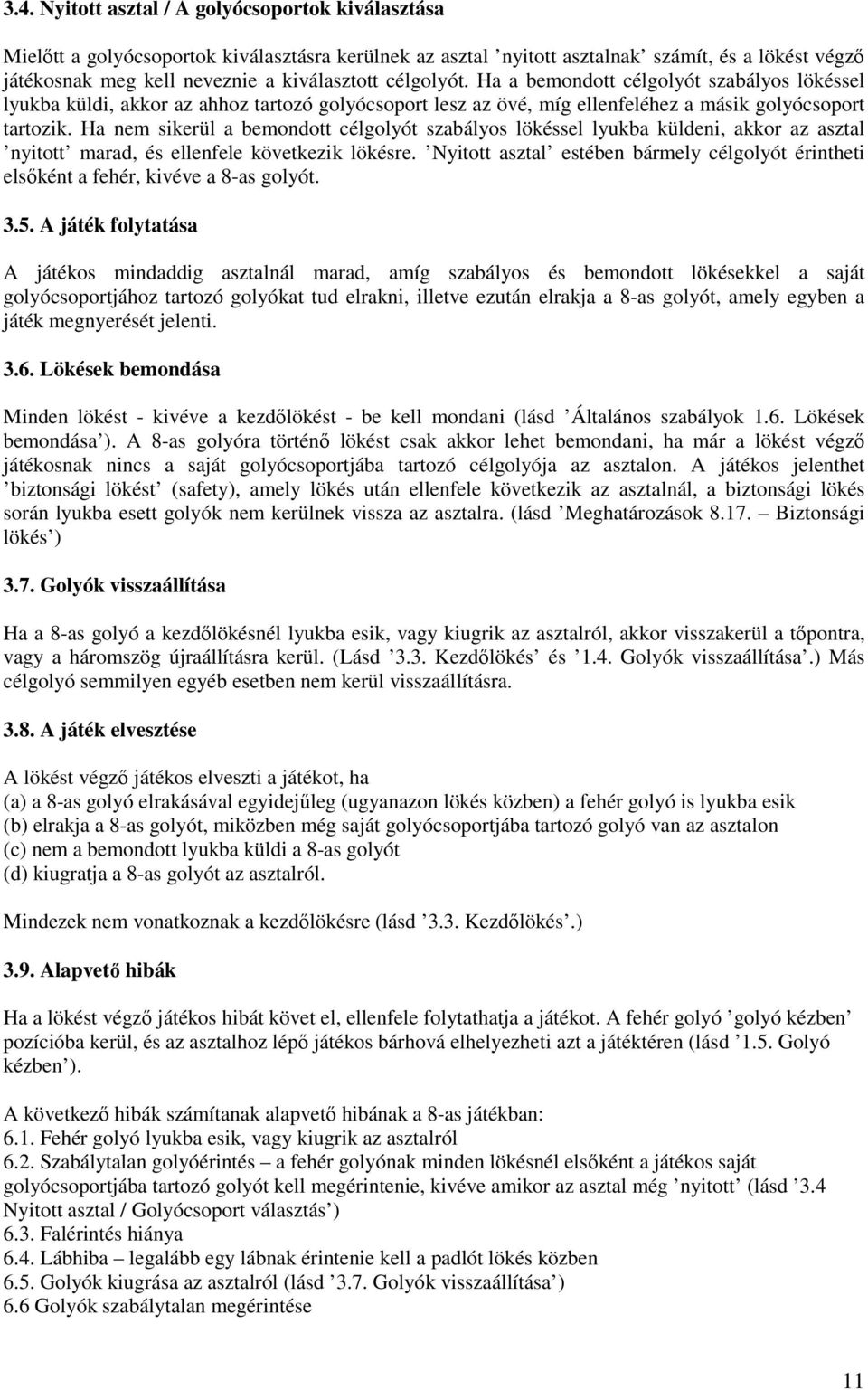 Ha nem sikerül a bemondott célgolyót szabályos lökéssel lyukba küldeni, akkor az asztal nyitott marad, és ellenfele következik lökésre.