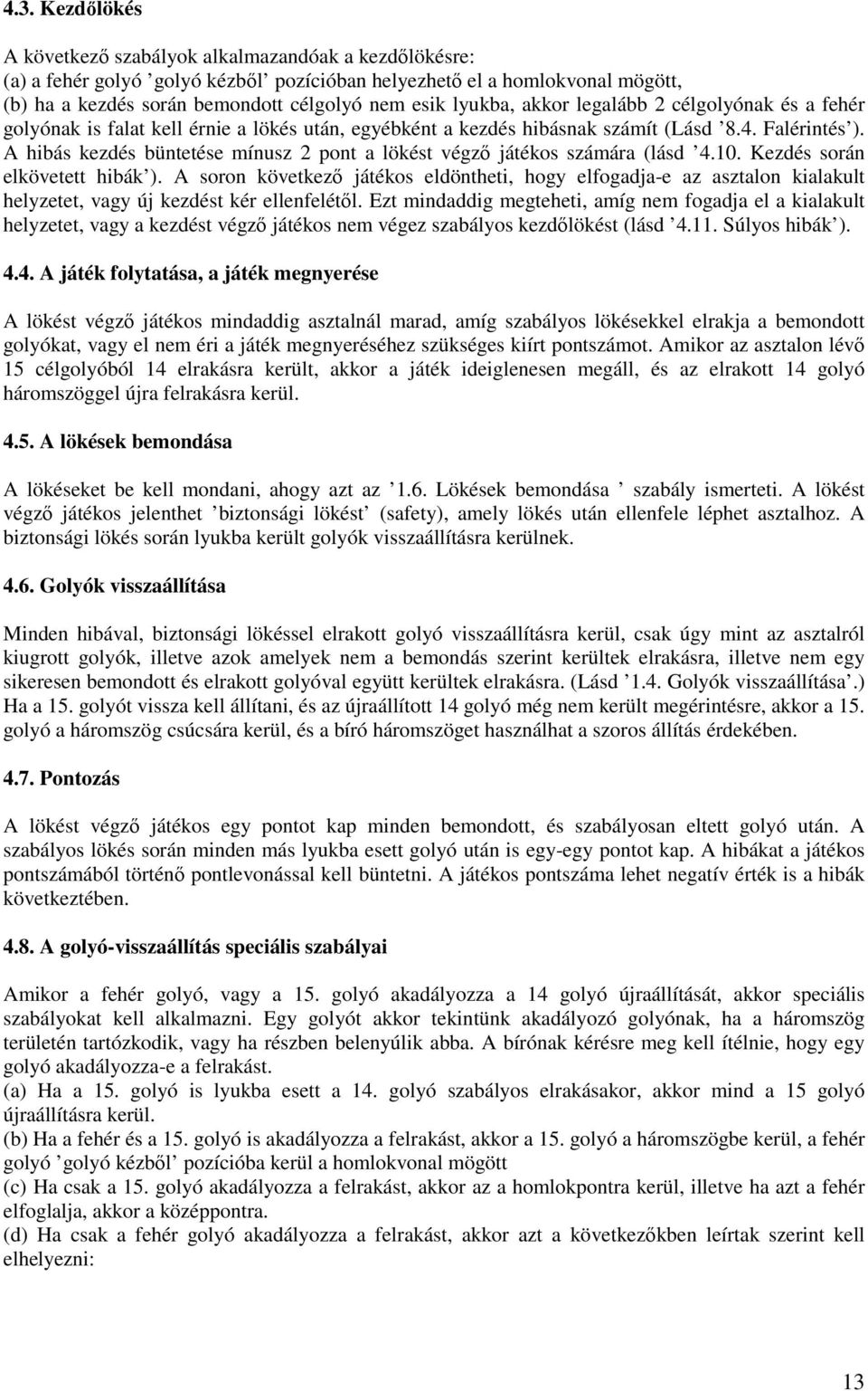 A hibás kezdés büntetése mínusz 2 pont a lökést végzı játékos számára (lásd 4.10. Kezdés során elkövetett hibák ).