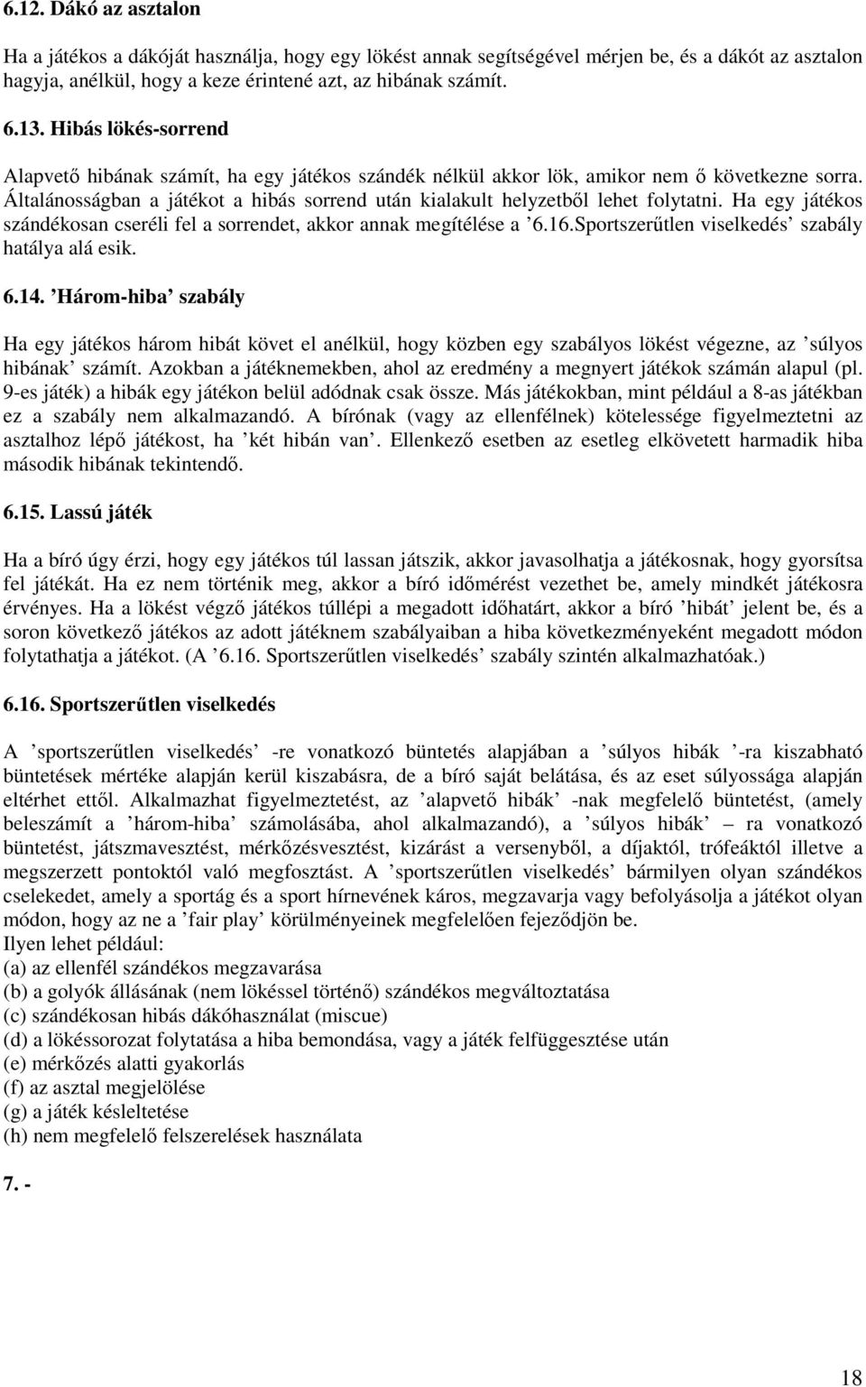 Általánosságban a játékot a hibás sorrend után kialakult helyzetbıl lehet folytatni. Ha egy játékos szándékosan cseréli fel a sorrendet, akkor annak megítélése a 6.16.