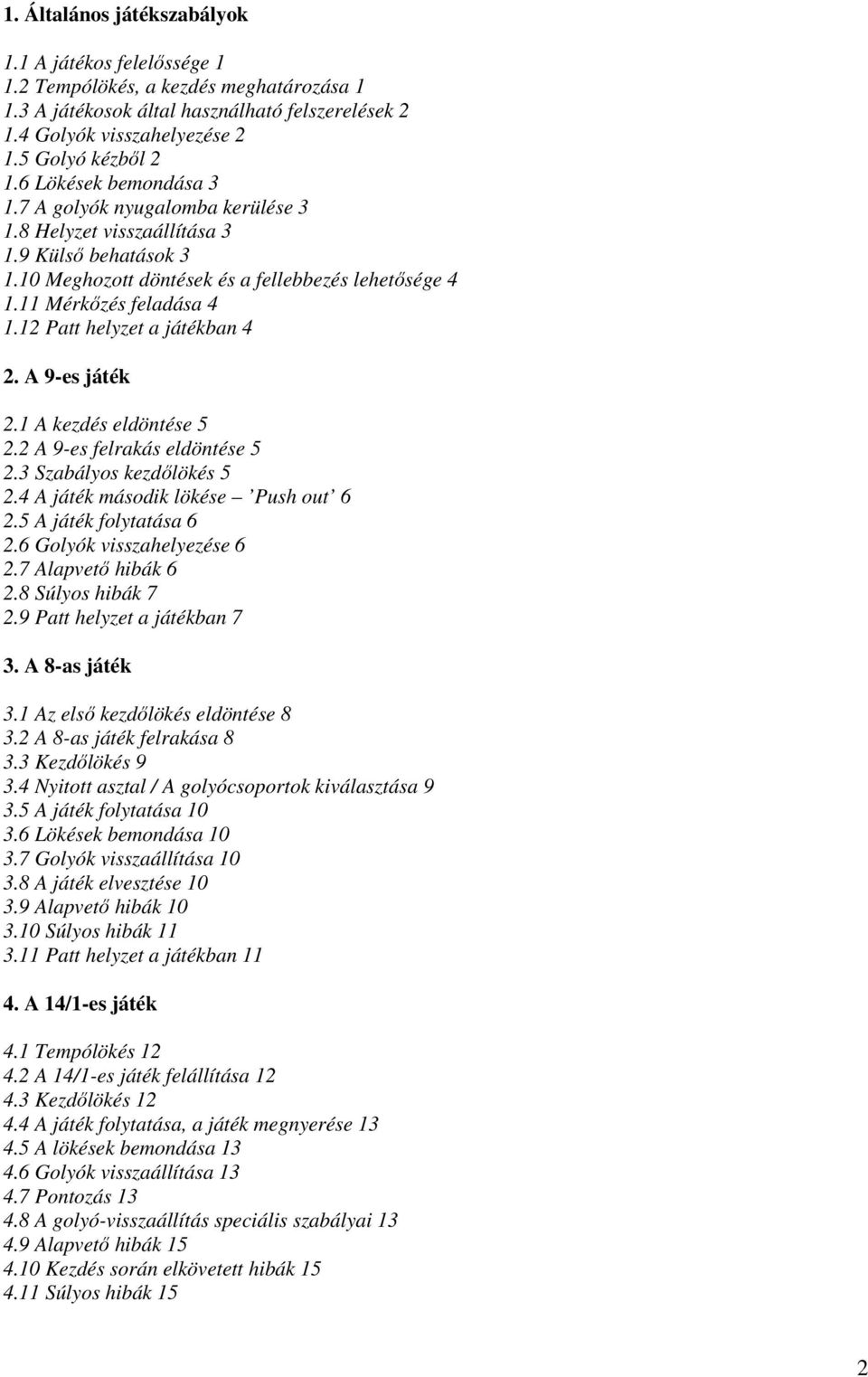 12 Patt helyzet a játékban 4 2. A 9-es játék 2.1 A kezdés eldöntése 5 2.2 A 9-es felrakás eldöntése 5 2.3 Szabályos kezdılökés 5 2.4 A játék második lökése Push out 6 2.5 A játék folytatása 6 2.