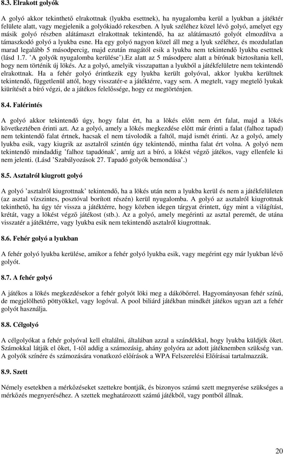 Ha egy golyó nagyon közel áll meg a lyuk széléhez, és mozdulatlan marad legalább 5 másodpercig, majd ezután magától esik a lyukba nem tekintendı lyukba esettnek (lásd 1.7.