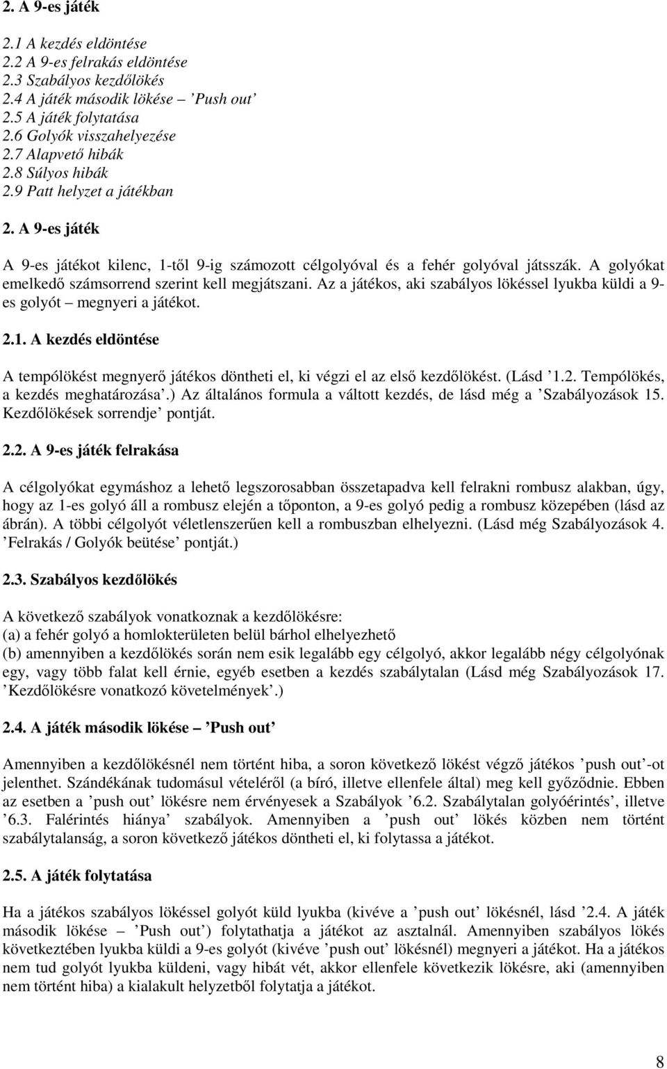 A golyókat emelkedı számsorrend szerint kell megjátszani. Az a játékos, aki szabályos lökéssel lyukba küldi a 9- es golyót megnyeri a játékot. 2.1.