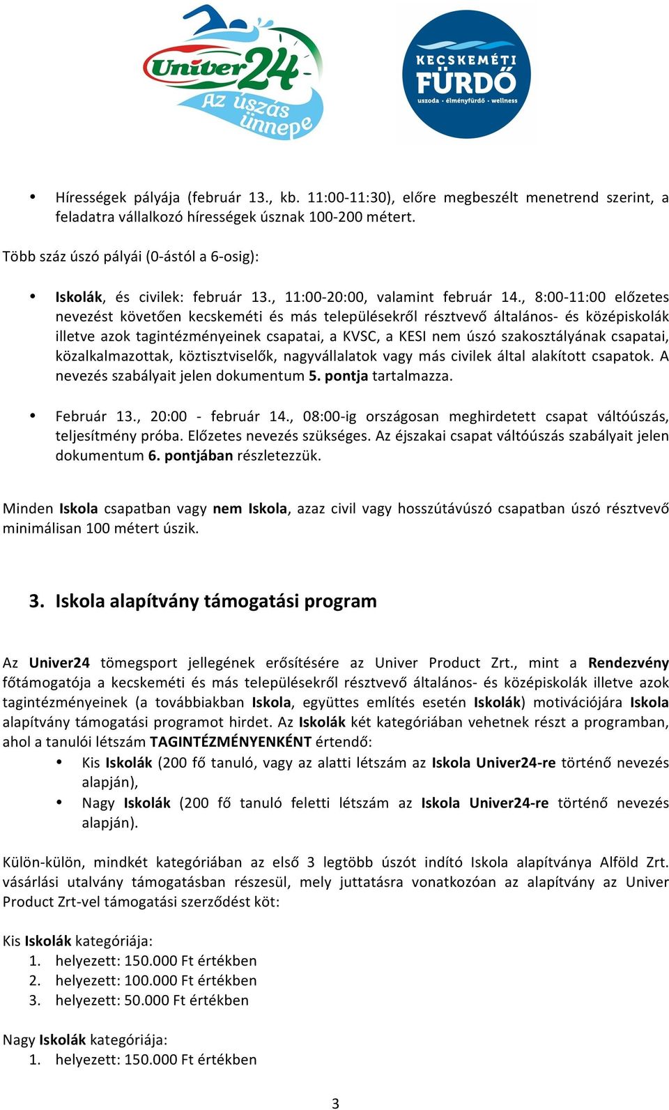 , 8:00-11:00 előzetes nevezést követően kecskeméti és más településekről résztvevő általános- és középiskolák illetve azok tagintézményeinek csapatai, a KVSC, a KESI nem úszó szakosztályának