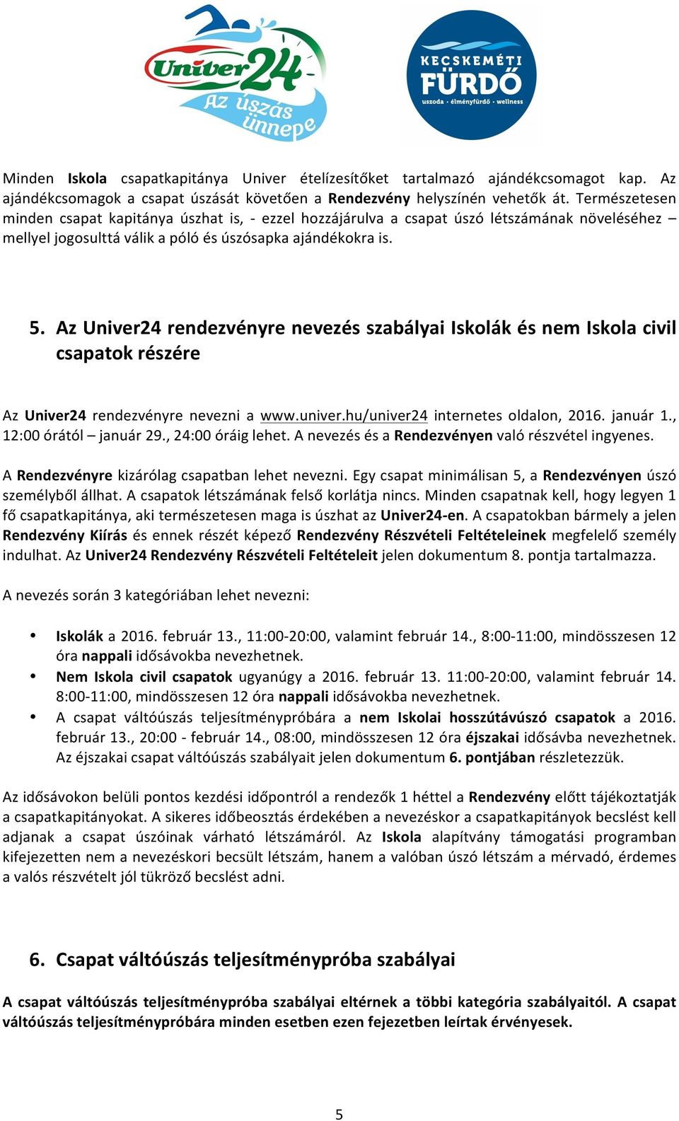 Az Univer24 rendezvényre nevezés szabályai Iskolák és nem Iskola civil csapatok részére Az Univer24 rendezvényre nevezni a www.univer.hu/univer24 internetes oldalon, 2016. január 1.