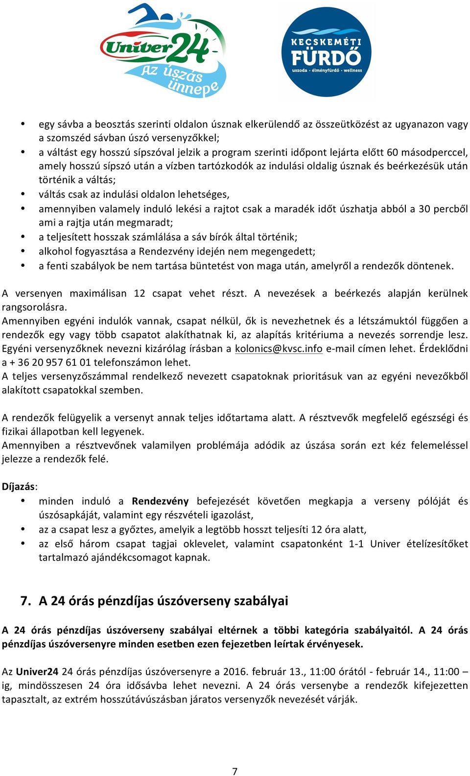 valamely induló lekési a rajtot csak a maradék időt úszhatja abból a 30 percből ami a rajtja után megmaradt; a teljesített hosszak számlálása a sáv bírók által történik; alkohol fogyasztása a