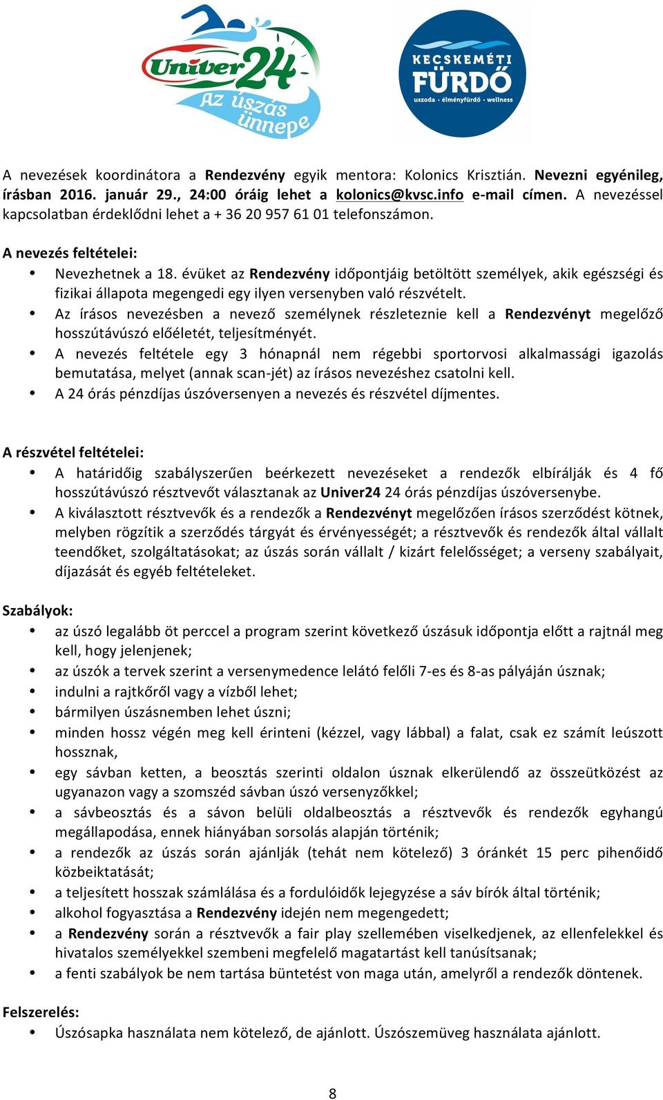 évüket az Rendezvény időpontjáig betöltött személyek, akik egészségi és fizikai állapota megengedi egy ilyen versenyben való részvételt.