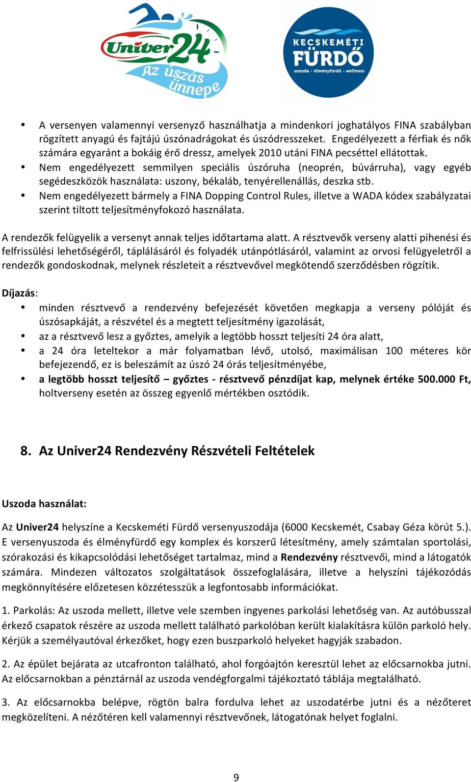 Nem engedélyezett semmilyen speciális úszóruha (neoprén, búvárruha), vagy egyéb segédeszközök használata: uszony, békaláb, tenyérellenállás, deszka stb.