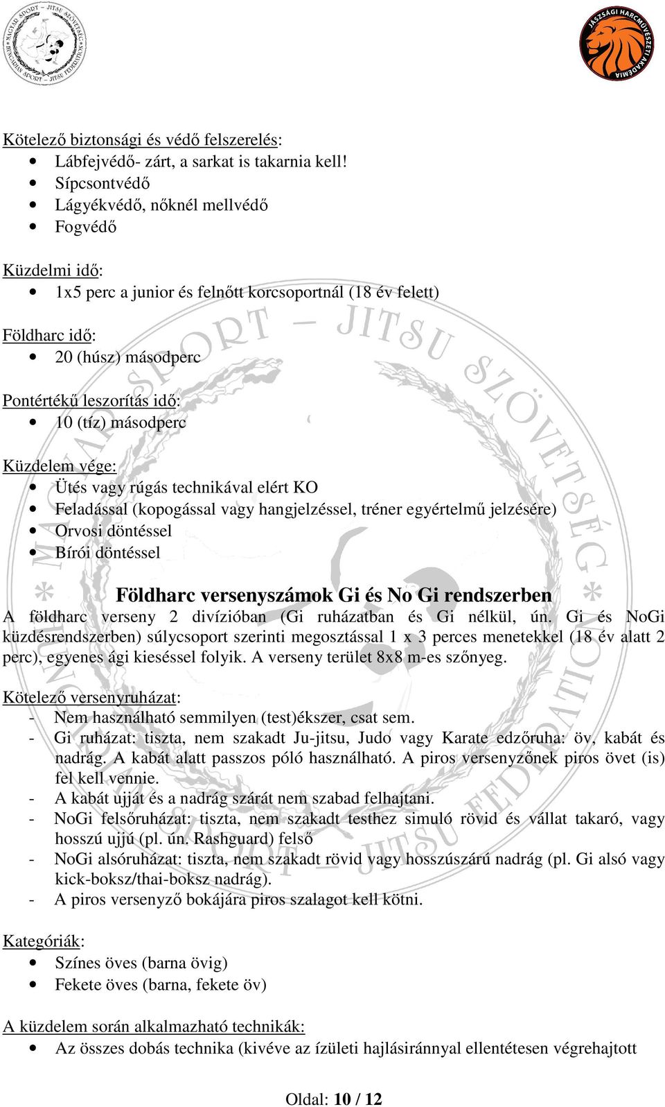 másodperc Küzdelem vége: Ütés vagy rúgás technikával elért KO Feladással (kopogással vagy hangjelzéssel, tréner egyértelmű jelzésére) Orvosi döntéssel Bírói döntéssel Földharc versenyszámok Gi és No