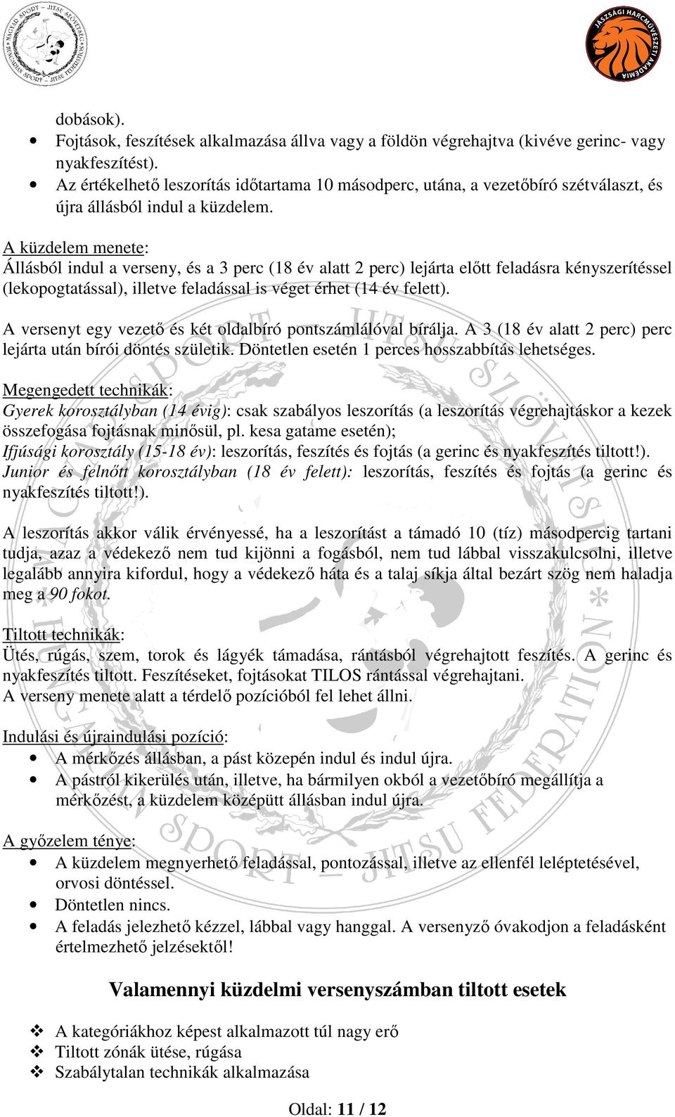 A küzdelem menete: Állásból indul a verseny, és a 3 perc (18 év alatt 2 perc) lejárta előtt feladásra kényszerítéssel (lekopogtatással), illetve feladással is véget érhet (14 év felett).