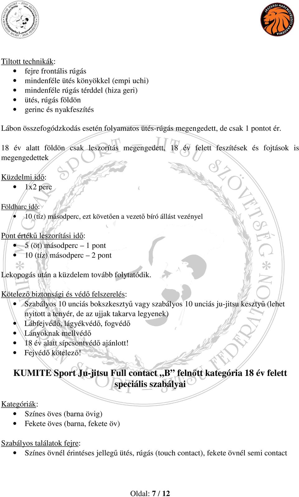 18 év alatt földön csak leszorítás megengedett, 18 év felett feszítések és fojtások is megengedettek Küzdelmi idő: 1x2 perc Földharc idő: 10 (tíz) másodperc, ezt követően a vezető bíró állást