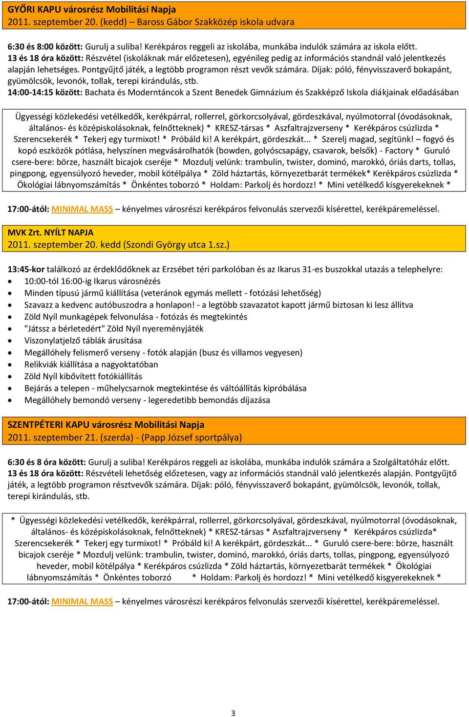 13 és 18 óra között: Részvétel (iskoláknak már előzetesen), egyénileg pedig az információs standnál való jelentkezés alapján lehetséges. Pontgyűjtő játék, a legtöbb programon részt vevők számára.