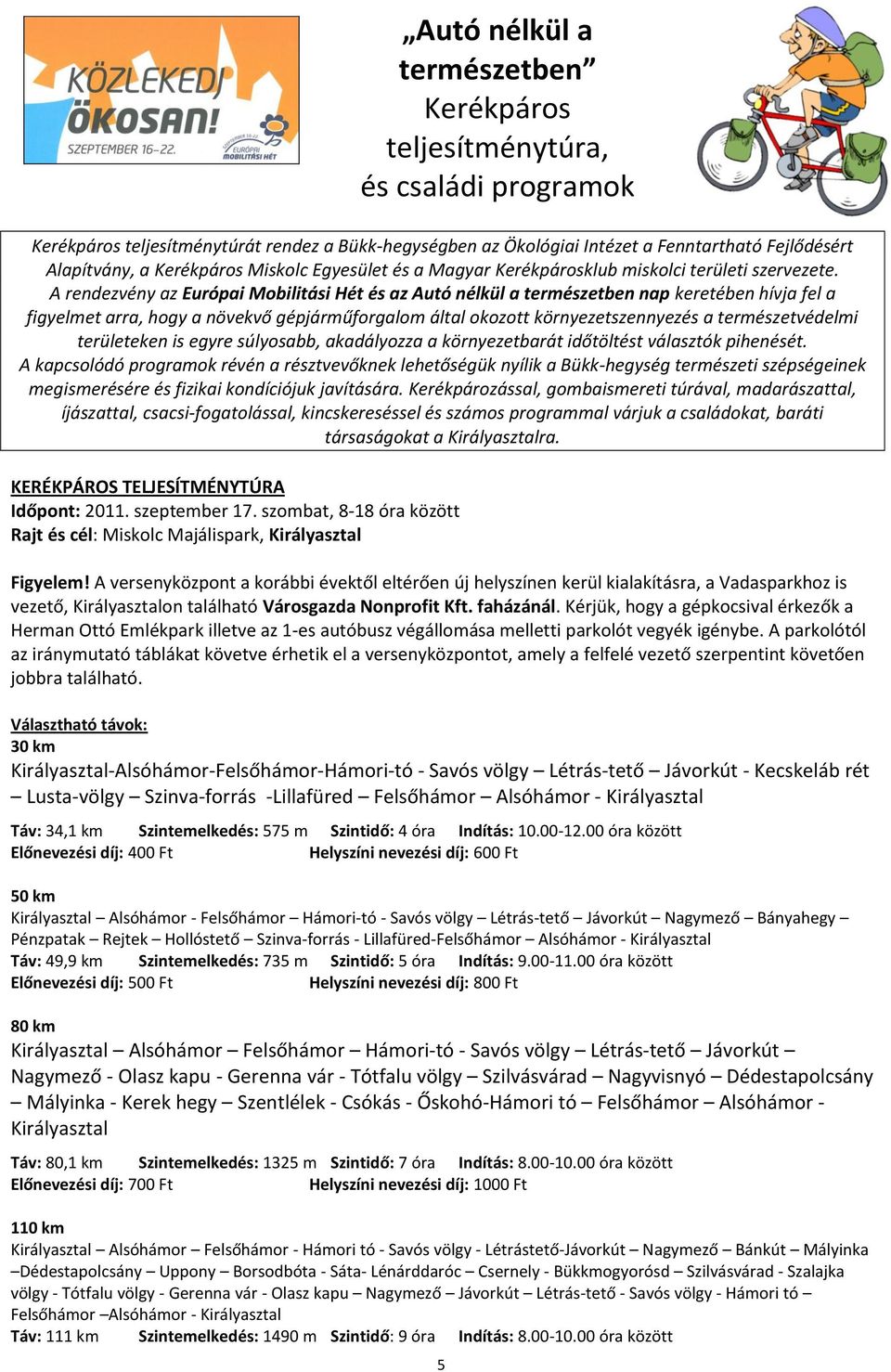 A rendezvény az Európai Mobilitási Hét és az Autó nélkül a természetben nap keretében hívja fel a figyelmet arra, hogy a növekvő gépjárműforgalom által okozott környezetszennyezés a természetvédelmi