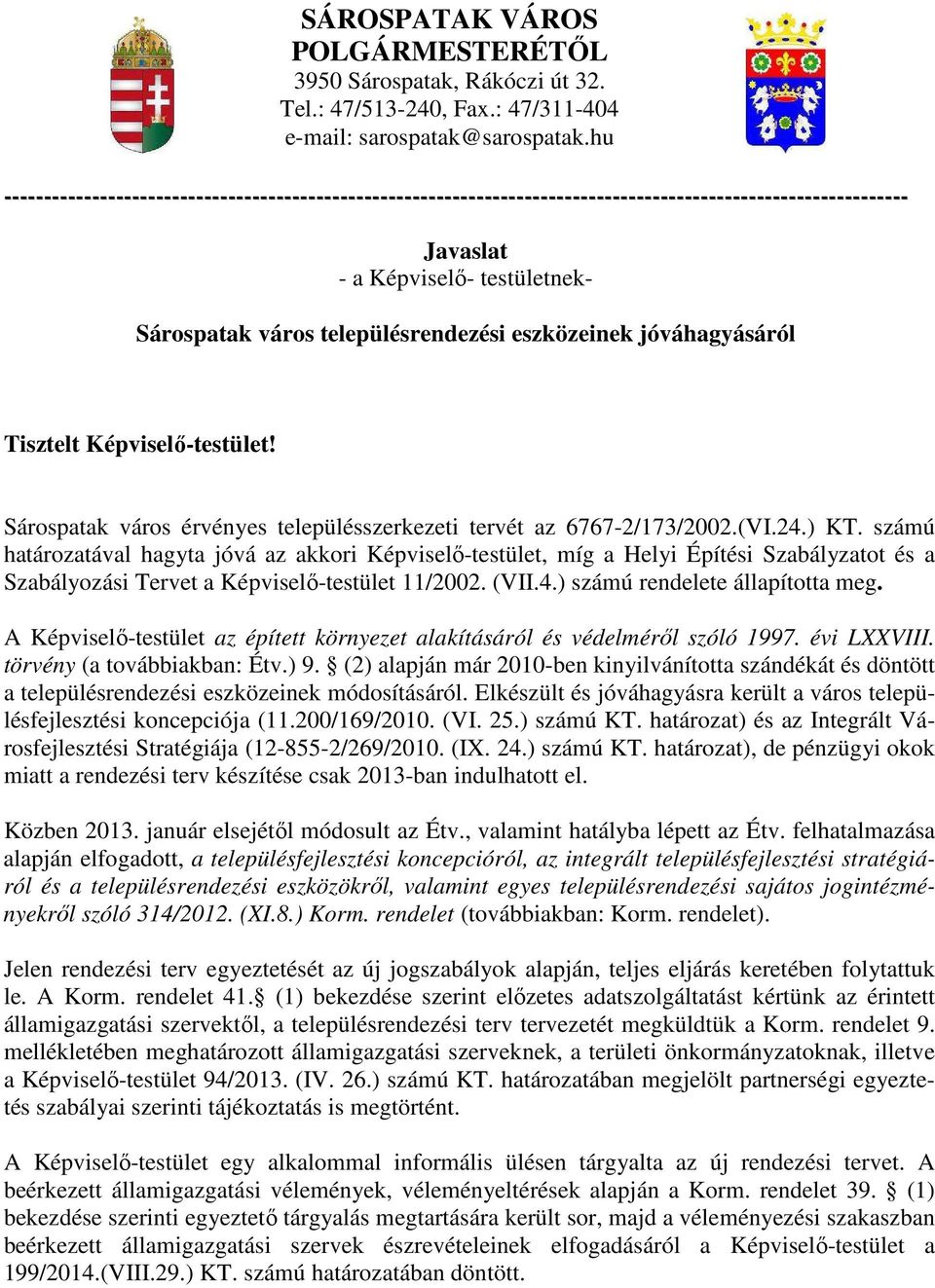 eszközeinek jóváhagyásáról Tisztelt Képviselı-testület! Sárospatak város érvényes településszerkezeti tervét az 6767-2/173/2002.(VI.24.) KT.