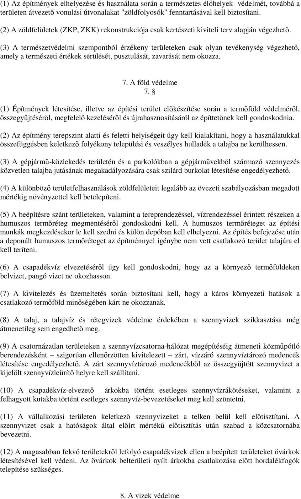 (3) A természetvédelmi szempontból érzékeny területeken csak olyan tevékenység végezhető, amely a természeti értékek sérülését, pusztulását, zavarását nem okozza. 7. A föld védelme 7.