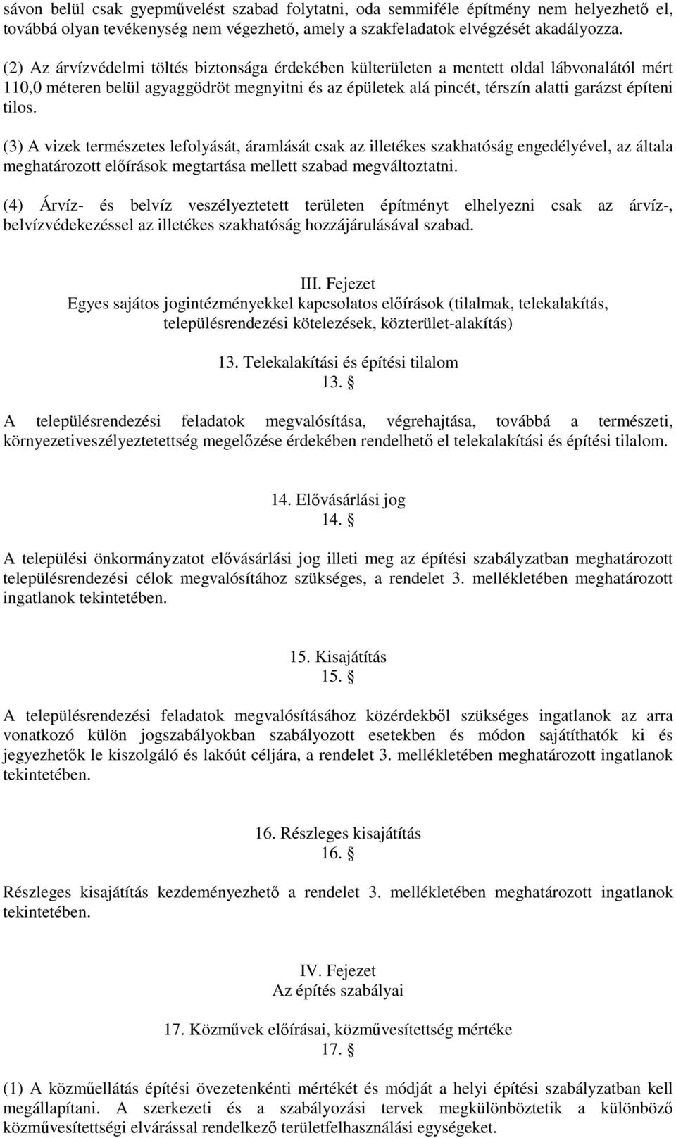 tilos. (3) A vizek természetes lefolyását, áramlását csak az illetékes szakhatóság engedélyével, az általa meghatározott előírások megtartása mellett szabad megváltoztatni.