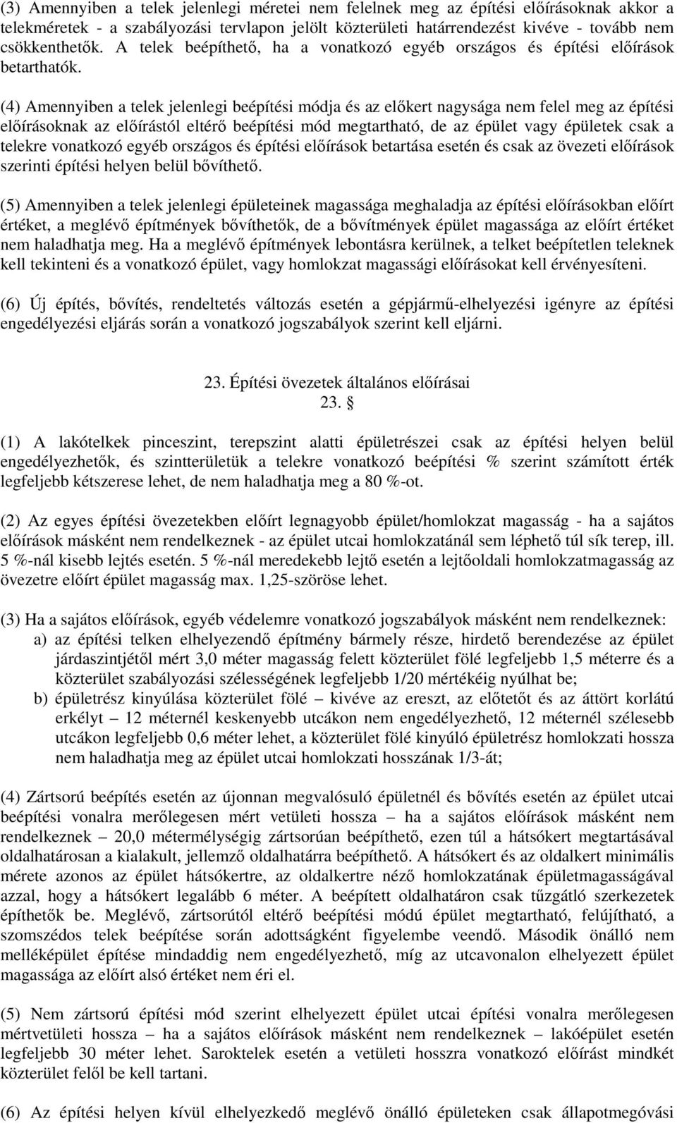 (4) Amennyiben a telek jelenlegi beépítési módja és az előkert nagysága nem felel meg az építési előírásoknak az előírástól eltérő beépítési mód megtartható, de az épület vagy épületek csak a telekre