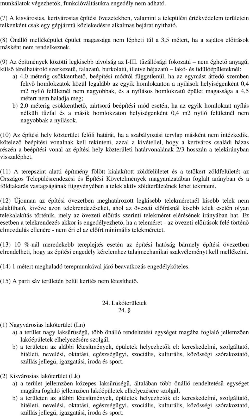 (8) Önálló melléképület épület magassága nem lépheti túl a 3,5 métert, ha a sajátos előírások másként nem rendelkeznek. (9) Az építmények közötti legkisebb távolság az I-III.