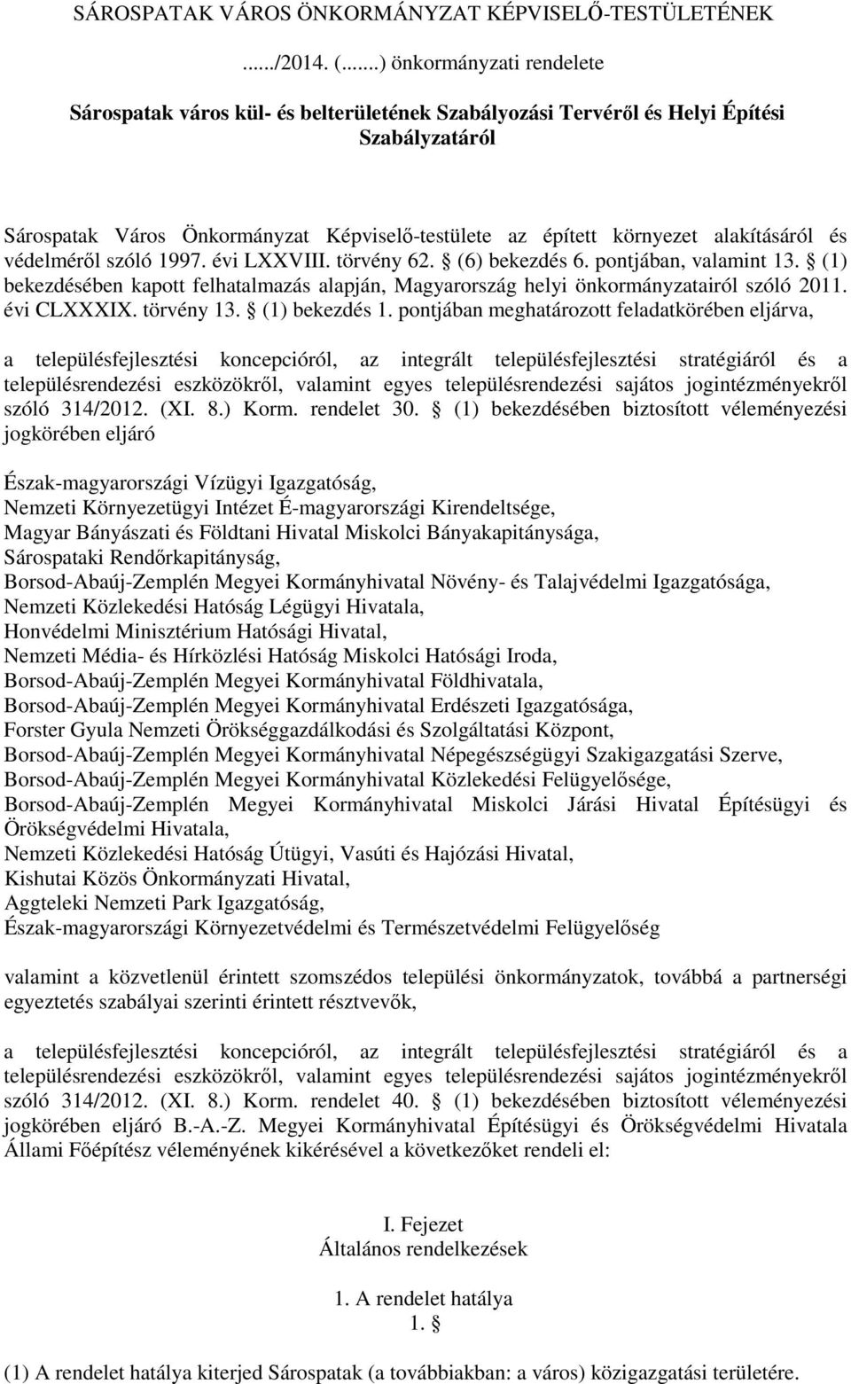 alakításáról és védelméről szóló 1997. évi LXXVIII. törvény 62. (6) bekezdés 6. pontjában, valamint 13. (1) bekezdésében kapott felhatalmazás alapján, Magyarország helyi önkormányzatairól szóló 2011.