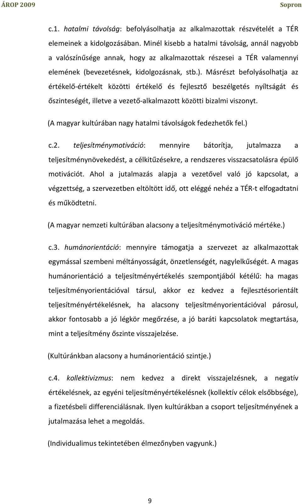 Másrészt befolyásolhatja az értékelő-értékelt közötti értékelő és fejlesztő beszélgetés nyíltságát és őszinteségét, illetve a vezető-alkalmazott közötti bizalmi viszonyt.