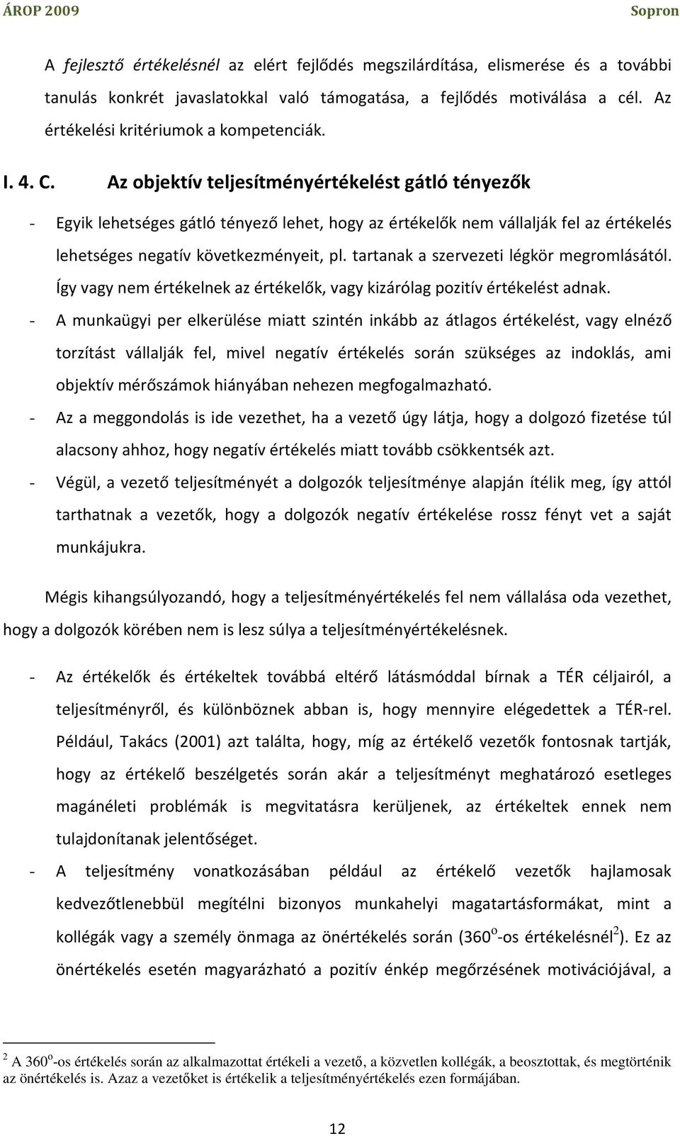 Az objektív teljesítményértékelést gátló tényezők - Egyik lehetséges gátló tényező lehet, hogy az értékelők nem vállalják fel az értékelés lehetséges negatív következményeit, pl.