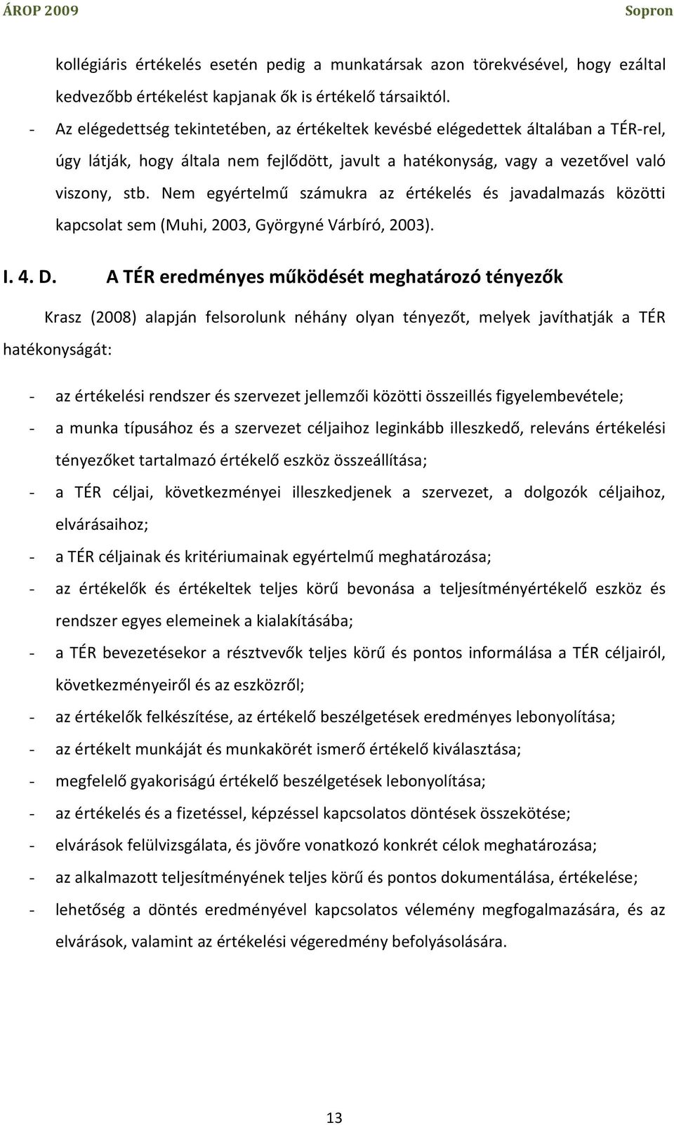Nem egyértelmű számukra az értékelés és javadalmazás közötti kapcsolat sem (Muhi, 2003, Györgyné Várbíró, 2003). I. 4. D.