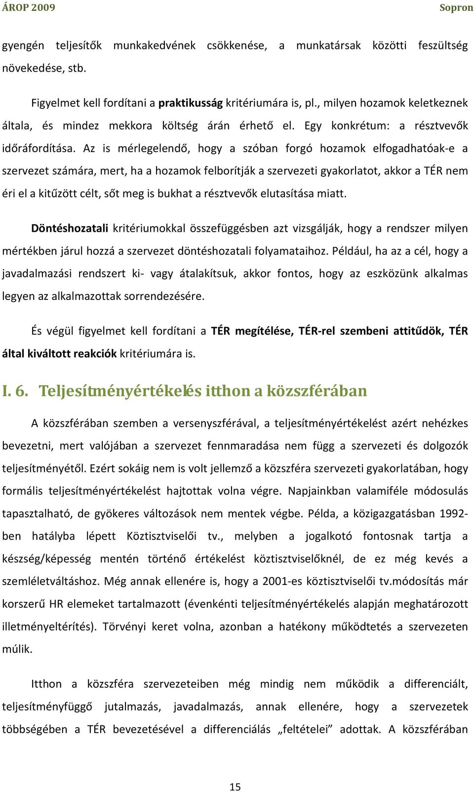 Az is mérlegelendő, hogy a szóban forgó hozamok elfogadhatóak-e a szervezet számára, mert, ha a hozamok felborítják a szervezeti gyakorlatot, akkor a TÉR nem éri el a kitűzött célt, sőt meg is bukhat