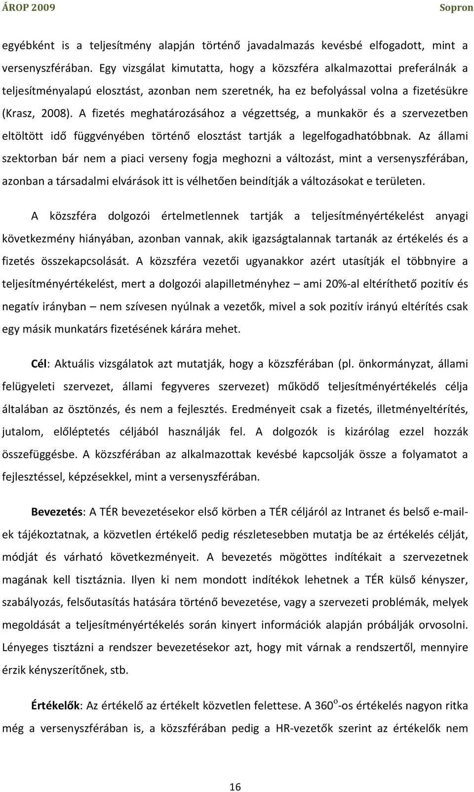 A fizetés meghatározásához a végzettség, a munkakör és a szervezetben eltöltött idő függvényében történő elosztást tartják a legelfogadhatóbbnak.