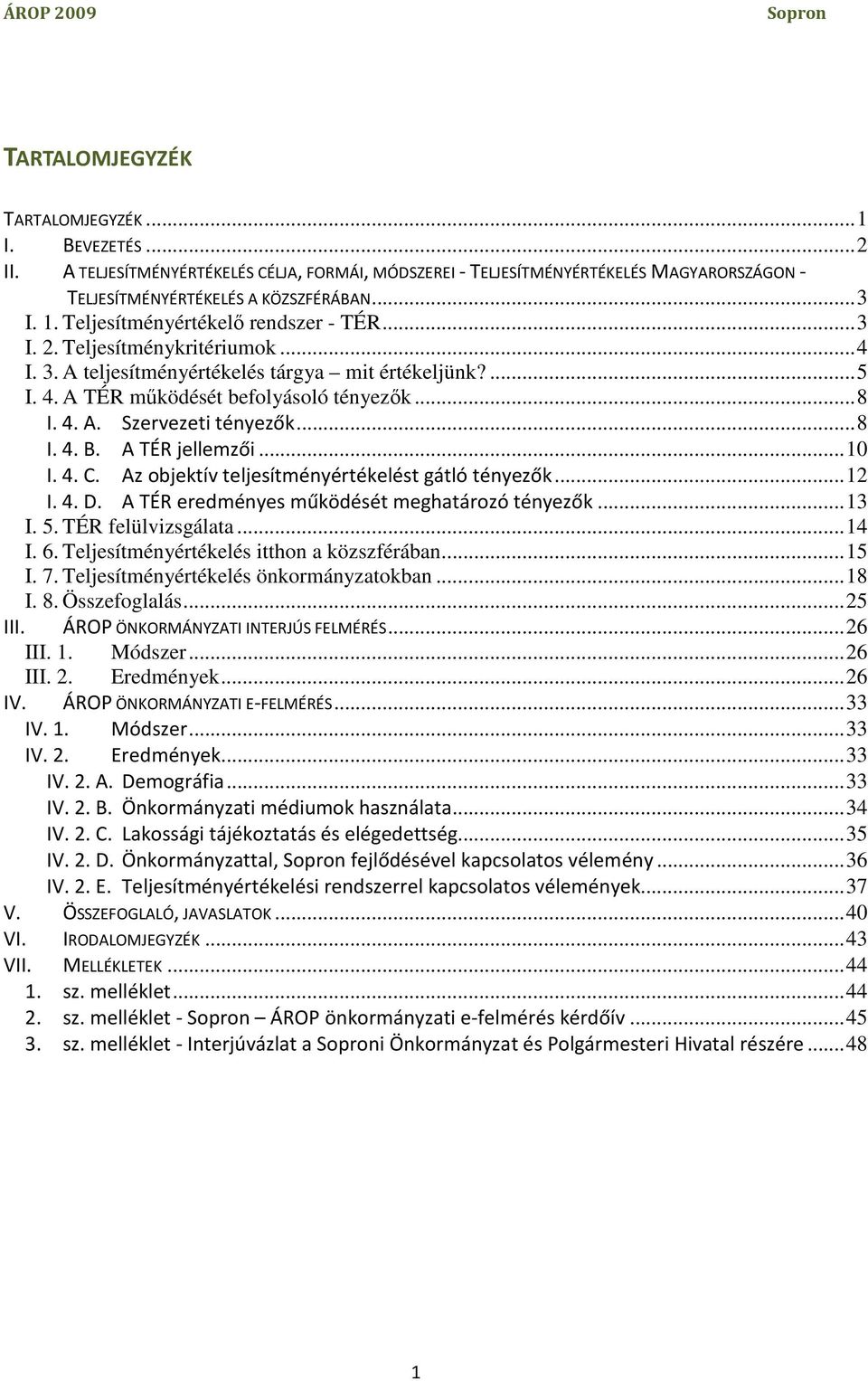 ..8 I. 4. B. A TÉR jellemzői...10 I. 4. C. Az objektív teljesítményértékelést gátló tényezők...12 I. 4. D. A TÉR eredményes működését meghatározó tényezők...13 I. 5. TÉR felülvizsgálata...14 I. 6.