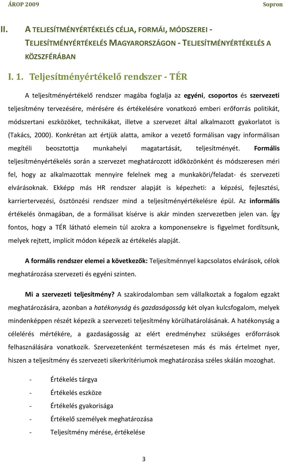 politikát, módszertani eszközöket, technikákat, illetve a szervezet által alkalmazott gyakorlatot is (Takács, 2000).