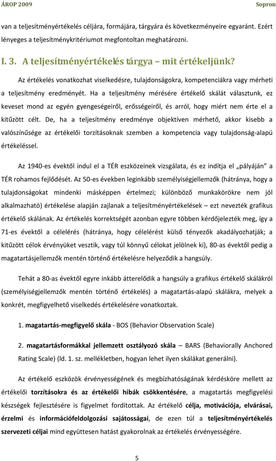 Ha a teljesítmény mérésére értékelő skálát választunk, ez keveset mond az egyén gyengeségeiről, erősségeiről, és arról, hogy miért nem érte el a kitűzött célt.