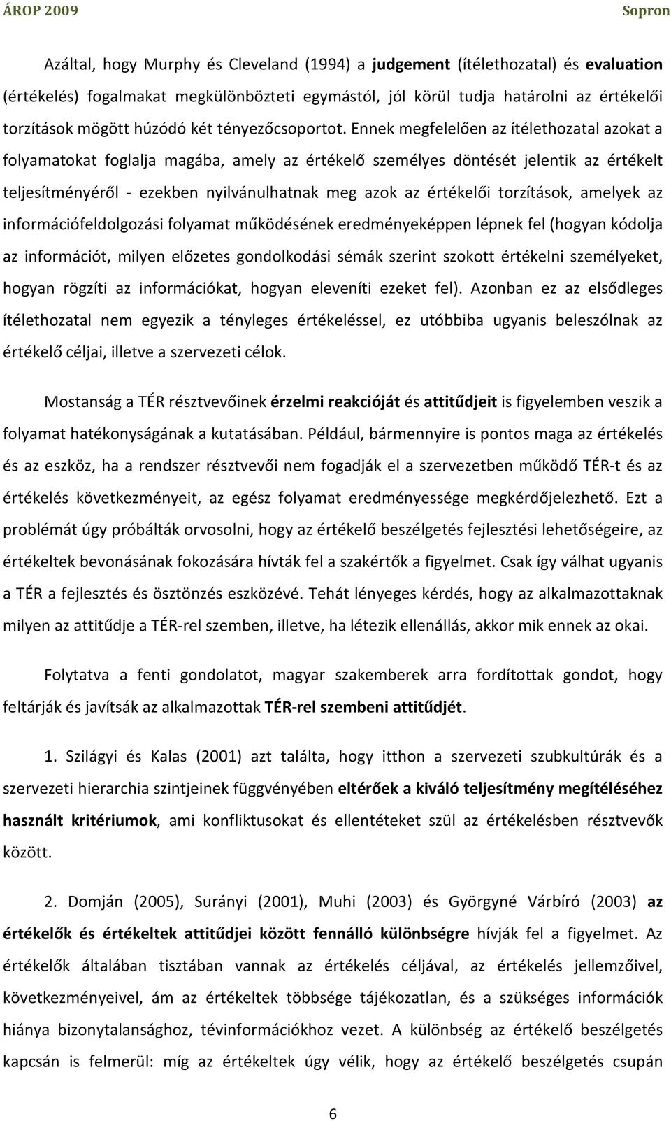 Ennek megfelelően az ítélethozatal azokat a folyamatokat foglalja magába, amely az értékelő személyes döntését jelentik az értékelt teljesítményéről - ezekben nyilvánulhatnak meg azok az értékelői