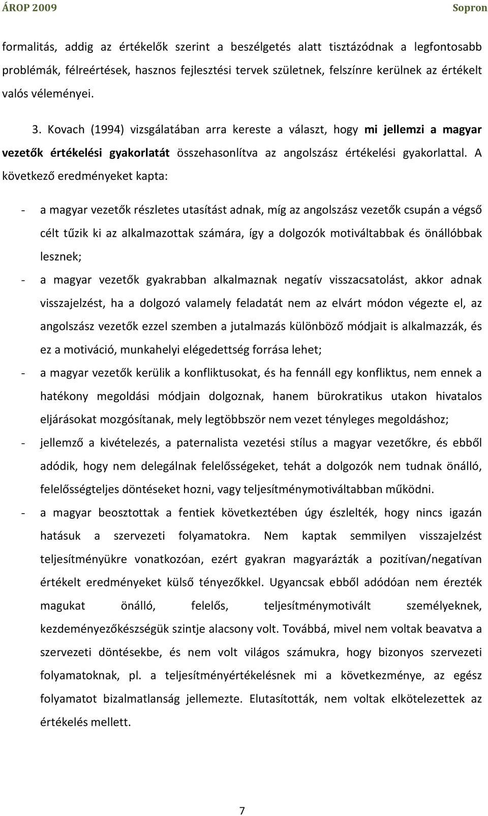 A következő eredményeket kapta: - a magyar vezetők részletes utasítást adnak, míg az angolszász vezetők csupán a végső célt tűzik ki az alkalmazottak számára, így a dolgozók motiváltabbak és