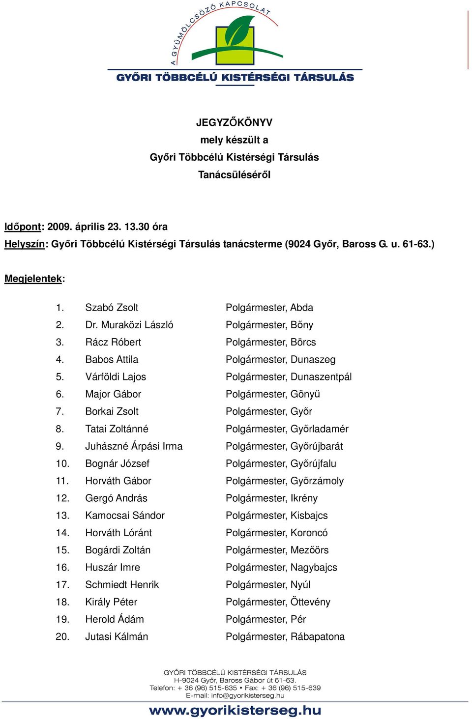 Várföldi Lajos Polgármester, Dunaszentpál 6. Major Gábor Polgármester, Gönyő 7. Borkai Zsolt Polgármester, Gyır 8. Tatai Zoltánné Polgármester, Gyırladamér 9.